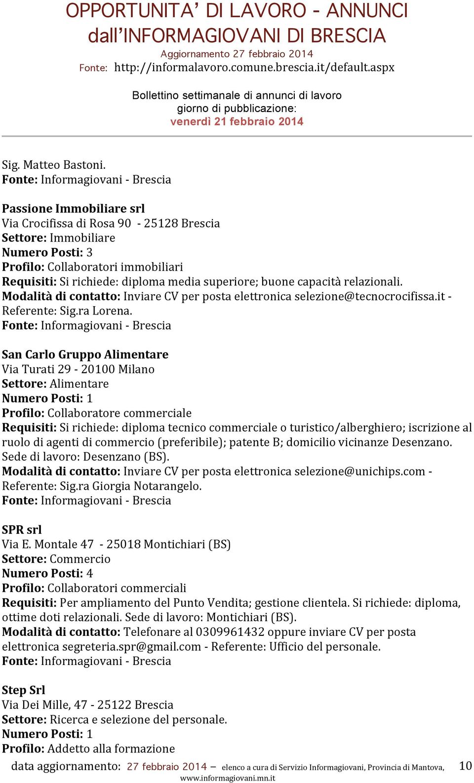 capacità relazionali. Modalità di contatto: Inviare CV per posta elettronica selezione@tecnocrocifissa.it - Referente: Sig.ra Lorena.