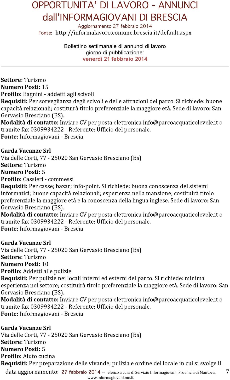Garda Vacanze Srl Via delle Corti, 77-25020 San Gervasio Bresciano (Bs) Settore: Turismo Numero Posti: 5 Profilo: Cassieri - commessi Requisiti: Per casse; bazar; info- point.