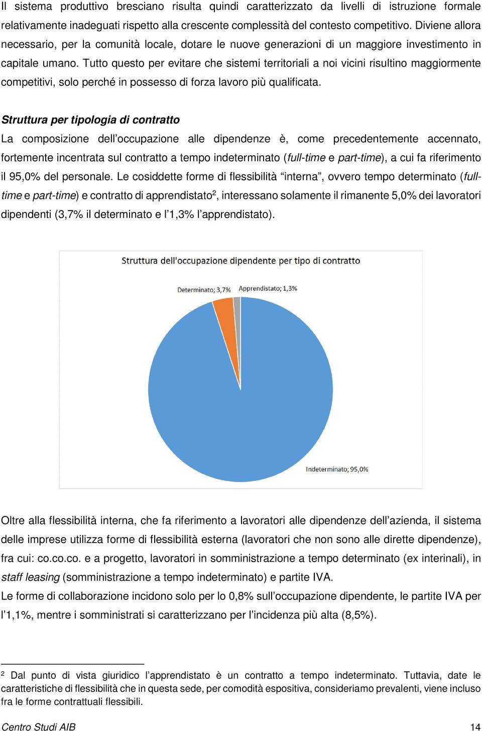 Tutto questo per evitare che sistemi territoriali a noi vicini risultino maggiormente competitivi, solo perché in possesso di forza lavoro più qualificata.