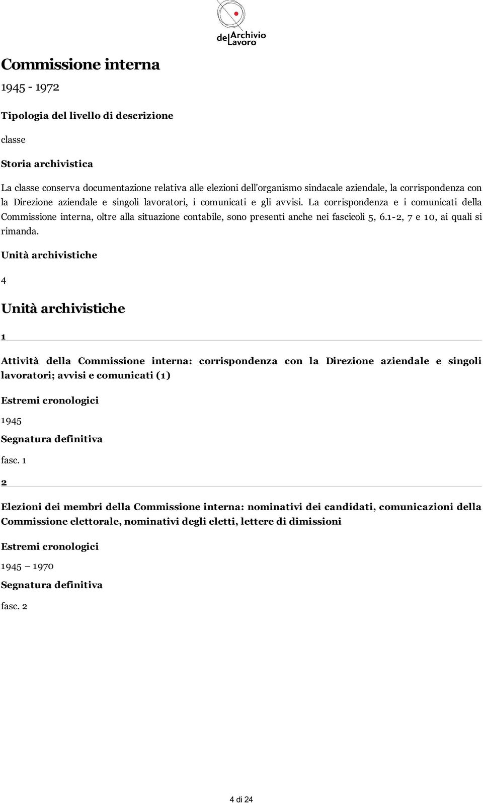 La corrispondenza e i comunicati della Commissione interna, oltre alla situazione contabile, sono presenti anche nei fascicoli 5, 6.1-2, 7 e 10, ai quali si rimanda.