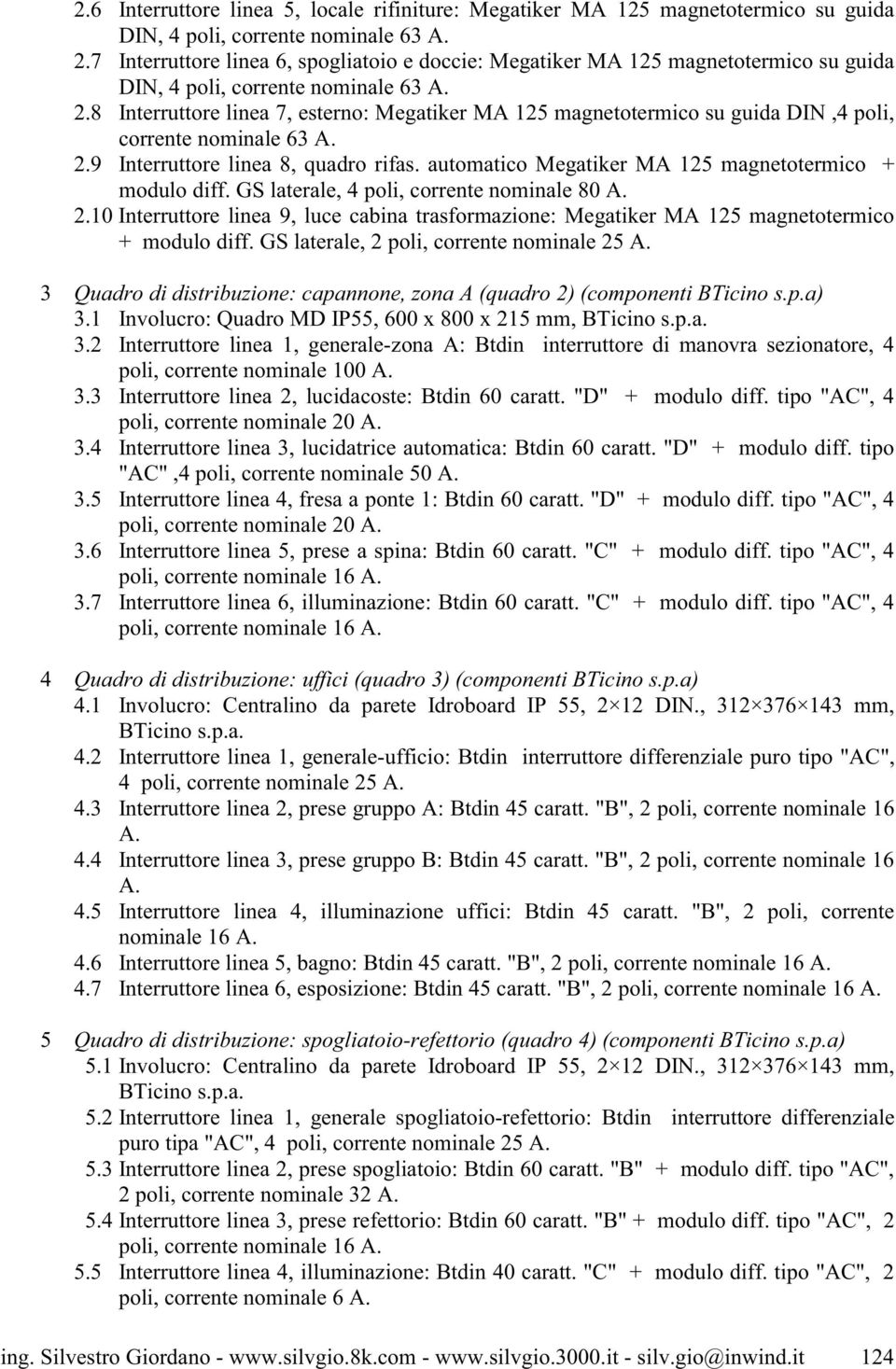 8 Interruttore linea 7, esterno: Megatiker MA 125 magnetotermico su guida DIN,4 poli, corrente nominale 63 A. 2.9 Interruttore linea 8, quadro rifas.