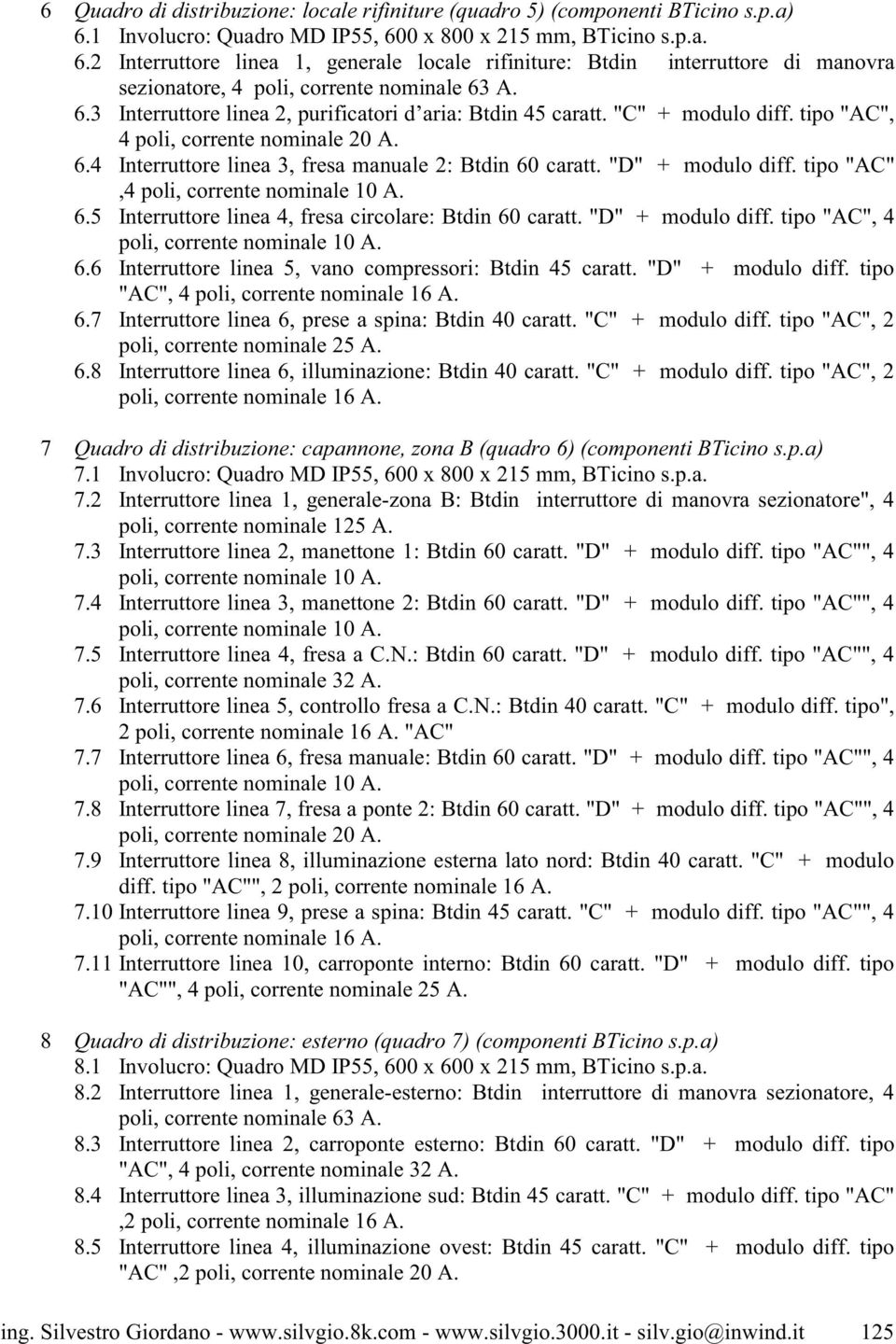 "C" + modulo diff. tipo "AC", 4 6.4 Interruttore linea 3, fresa manuale 2: Btdin 60 caratt. "D" + modulo diff. tipo "AC",4 6.5 Interruttore linea 4, fresa circolare: Btdin 60 caratt.