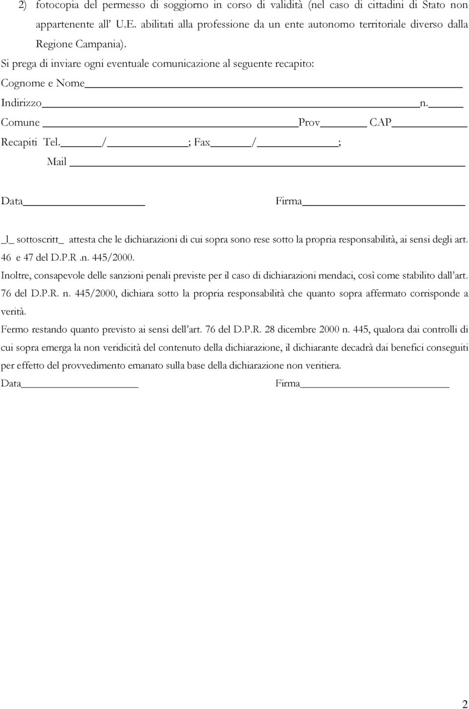 Comune Prov CAP Recapiti Tel. / ; Fax / ; Mail Data Firma l_ sottoscritt_ attesta che le dichiarazioni di cui sopra sono rese sotto la propria responsabilità, ai sensi degli art. 46 e 47 del D.P.R.n. 445/2000.