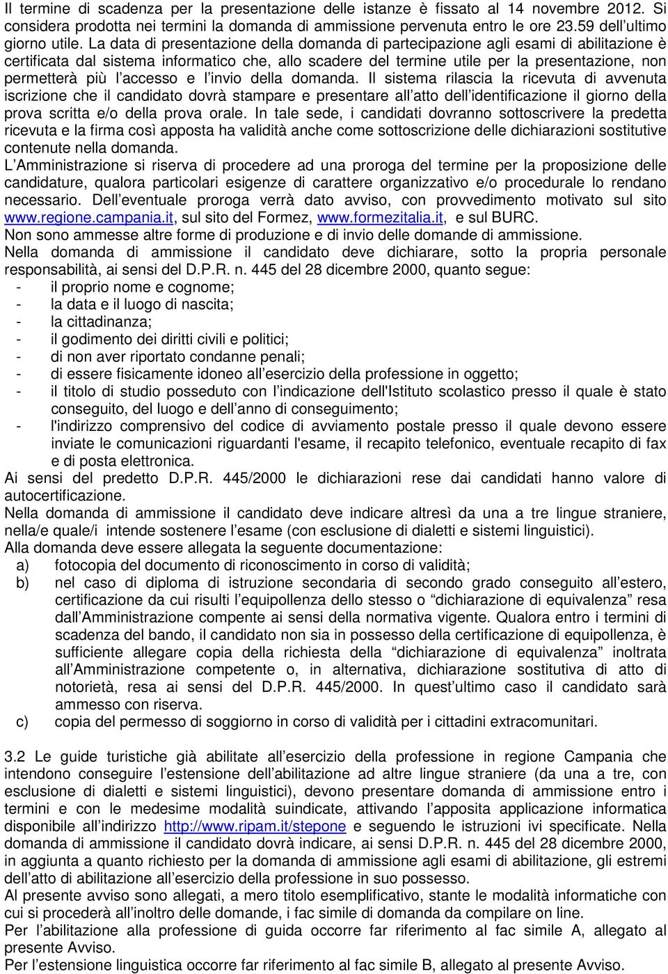 La data di presentazione della domanda di partecipazione agli esami di abilitazione è certificata dal sistema informatico che, allo scadere del termine utile per la presentazione, non permetterà più