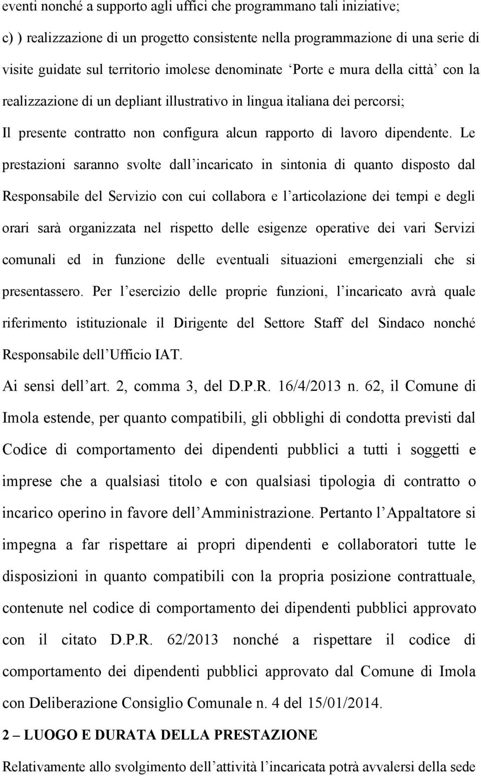 Le prestazioni saranno svolte dall incaricato in sintonia di quanto disposto dal Responsabile del Servizio con cui collabora e l articolazione dei tempi e degli orari sarà organizzata nel rispetto