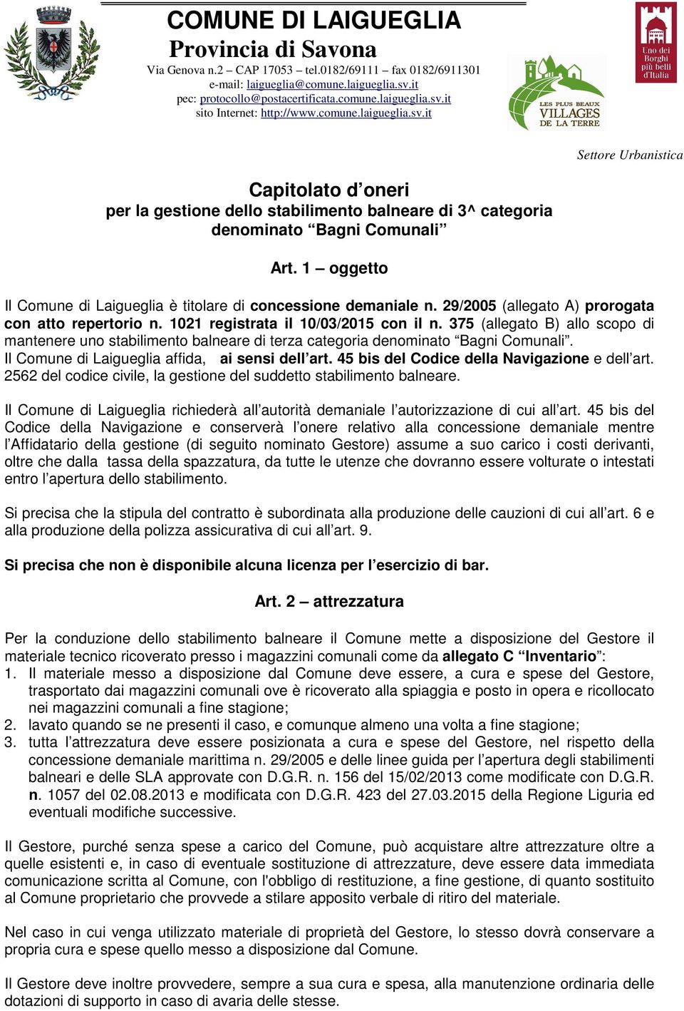 1 oggetto Il Comune di Laigueglia è titolare di concessione demaniale n. 29/2005 (allegato A) prorogata con atto repertorio n. 1021 registrata il 10/03/2015 con il n.