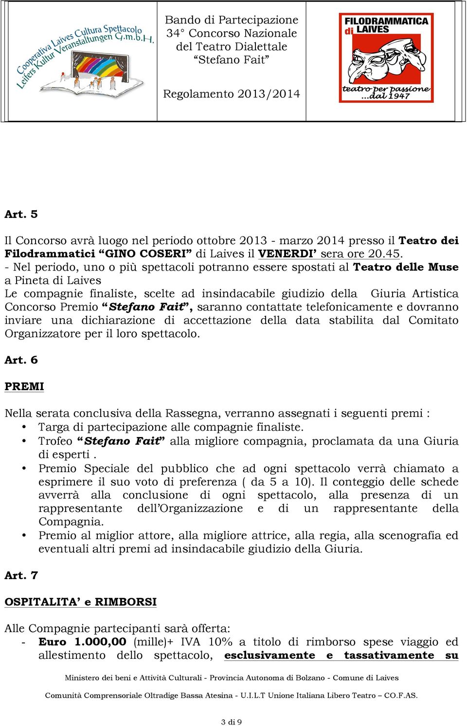 saranno contattate telefonicamente e dovranno inviare una dichiarazione di accettazione della data stabilita dal Comitato Organizzatore per il loro spettacolo. Art.