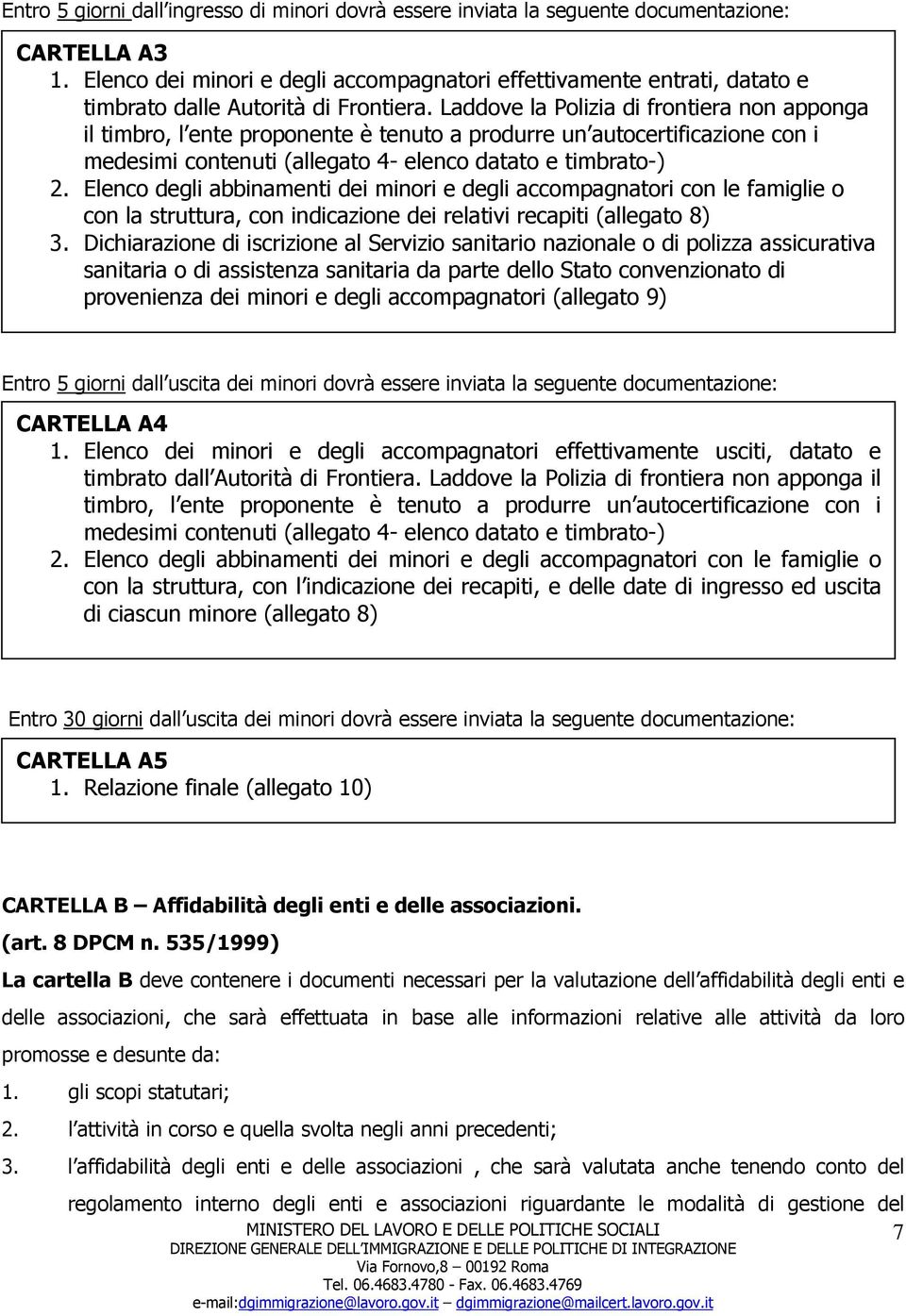 Laddove la Polizia di frontiera non apponga il timbro, l ente proponente è tenuto a produrre un autocertificazione con i medesimi contenuti (allegato 4- elenco datato e timbrato-) 2.