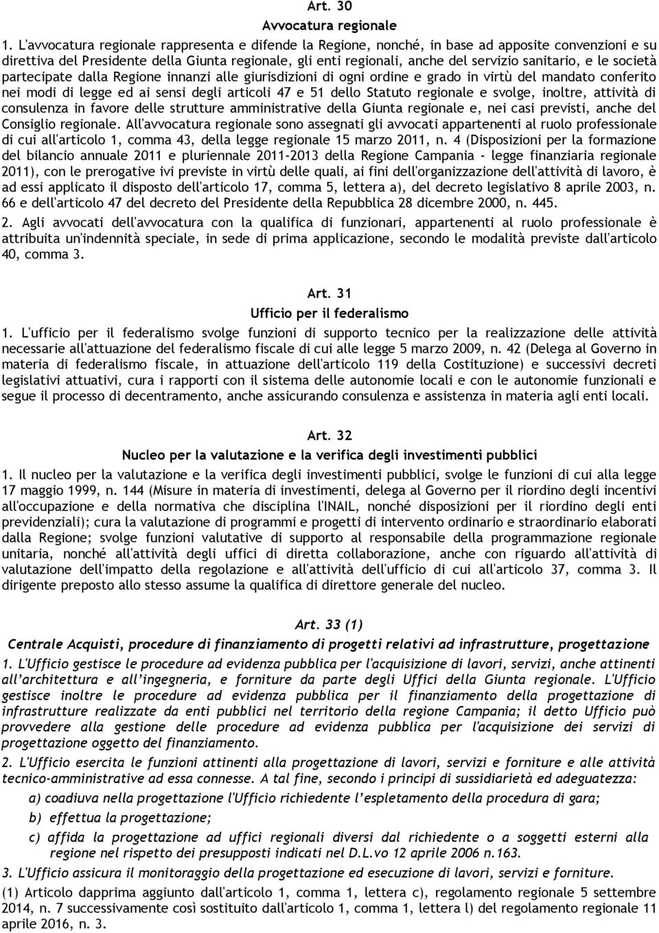 sanitario, e le società partecipate dalla Regione innanzi alle giurisdizioni di ogni ordine e grado in virtù del mandato conferito nei modi di legge ed ai sensi degli articoli 47 e 51 dello Statuto