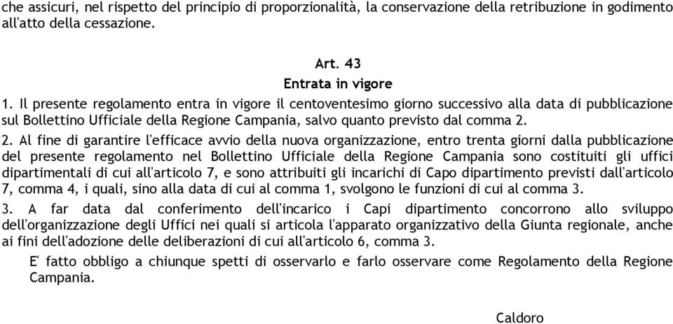 2. Al fine di garantire l'efficace avvio della nuova organizzazione, entro trenta giorni dalla pubblicazione del presente regolamento nel Bollettino Ufficiale della Regione Campania sono costituiti