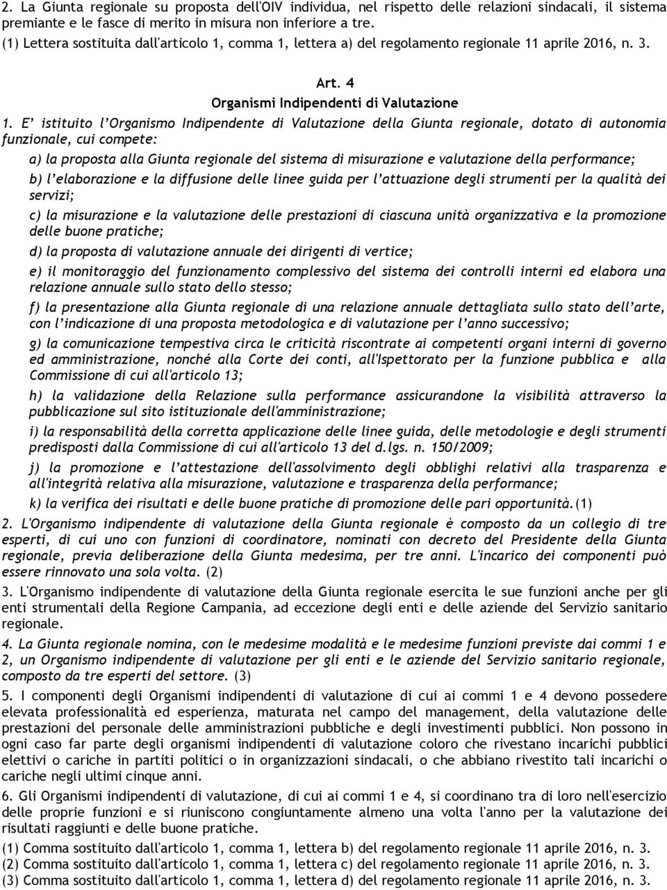 E istituito l Organismo Indipendente di Valutazione della Giunta regionale, dotato di autonomia funzionale, cui compete: a) la proposta alla Giunta regionale del sistema di misurazione e valutazione