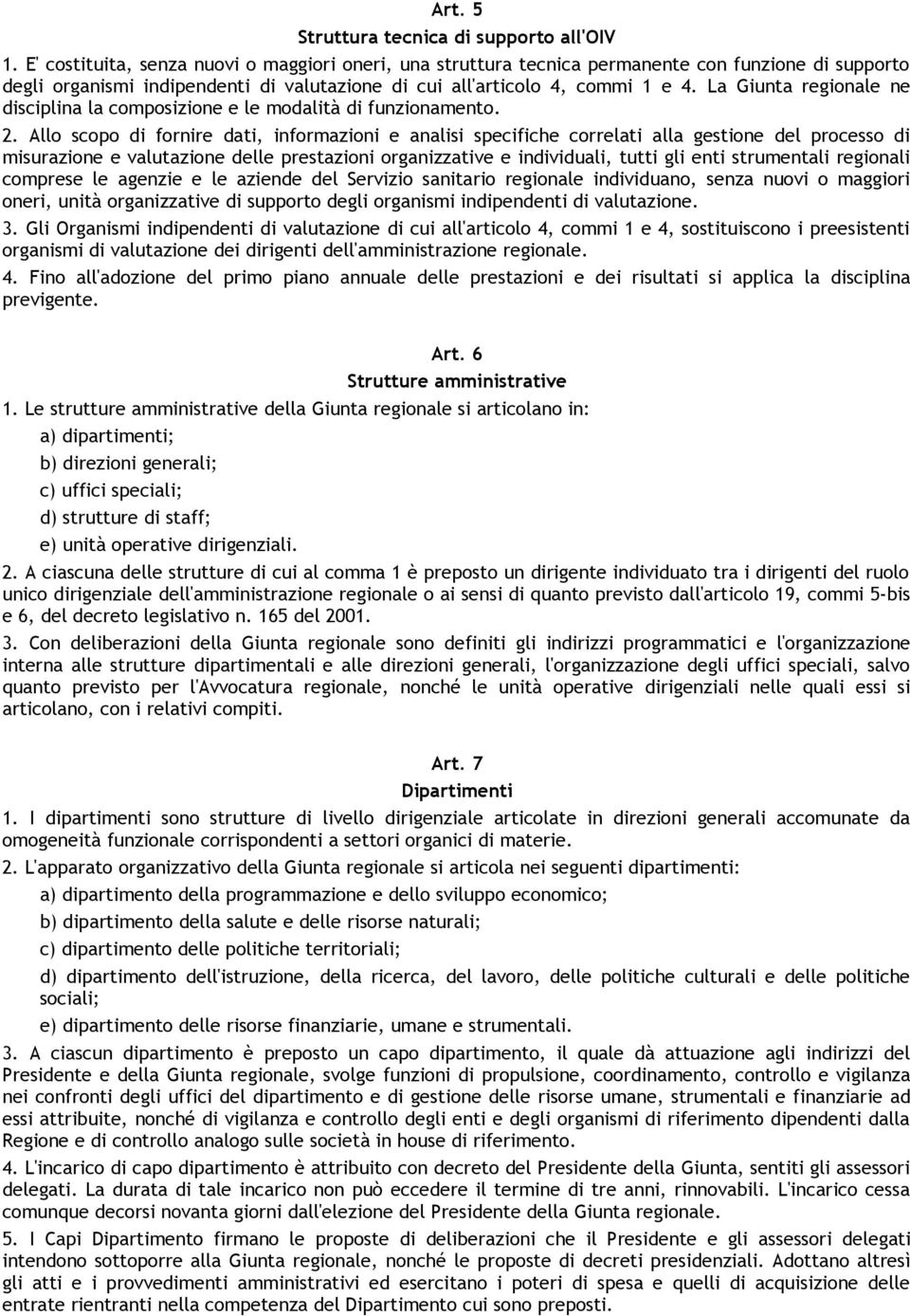 La Giunta regionale ne disciplina la composizione e le modalità di funzionamento. 2.