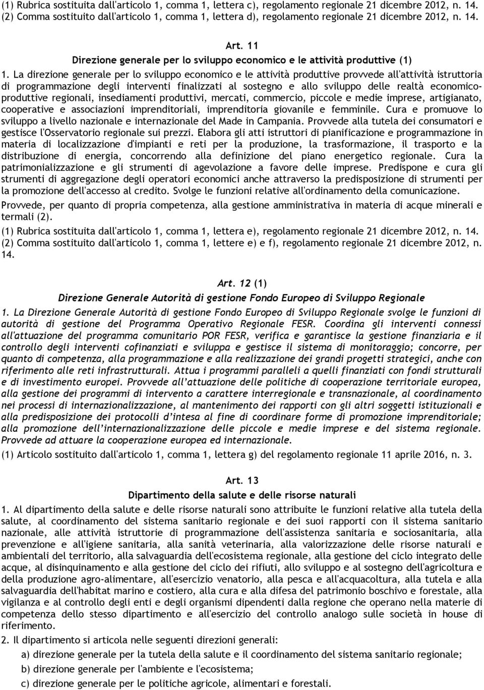 La direzione generale per lo sviluppo economico e le attività produttive provvede all'attività istruttoria di programmazione degli interventi finalizzati al sostegno e allo sviluppo delle realtà