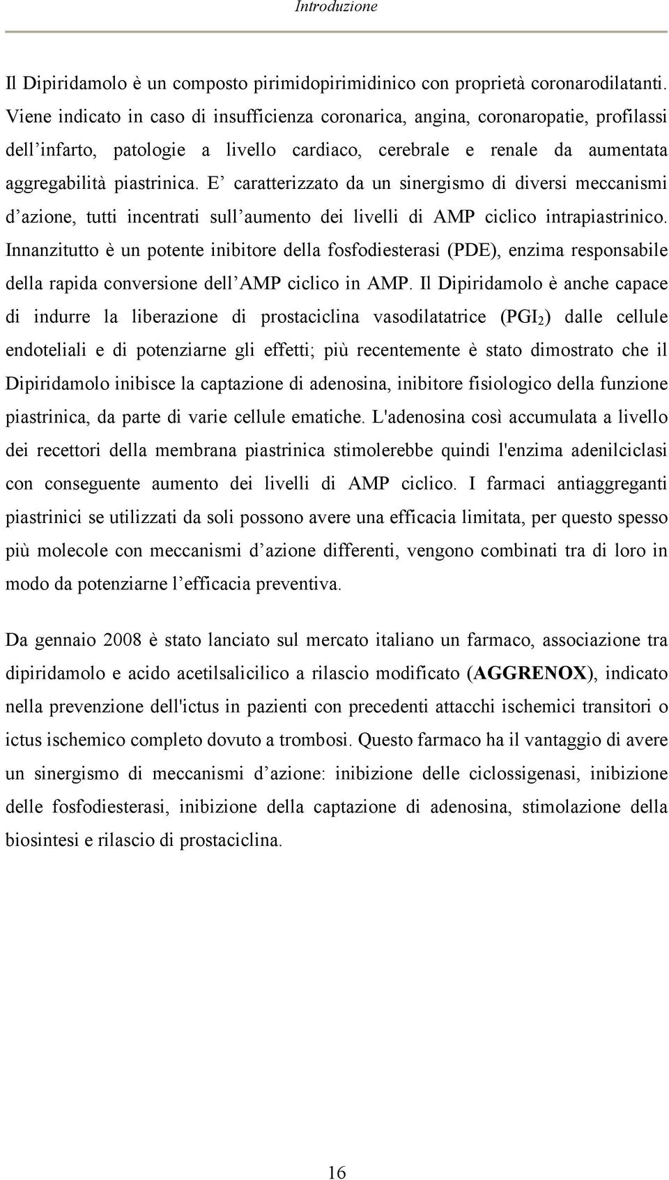 E caratterizzato da un sinergismo di diversi meccanismi d azione, tutti incentrati sull aumento dei livelli di AMP ciclico intrapiastrinico.