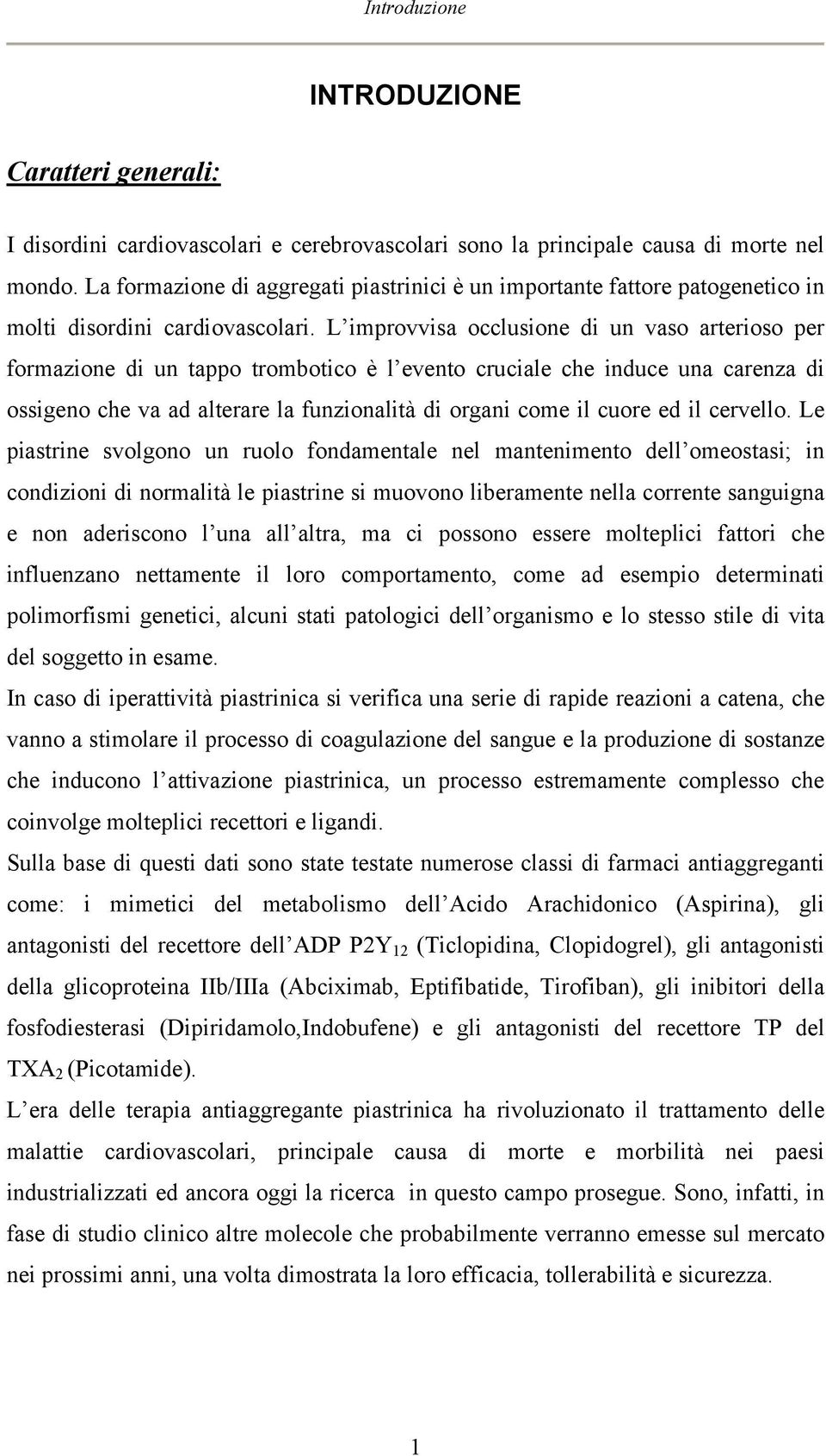 L improvvisa occlusione di un vaso arterioso per formazione di un tappo trombotico è l evento cruciale che induce una carenza di ossigeno che va ad alterare la funzionalità di organi come il cuore ed