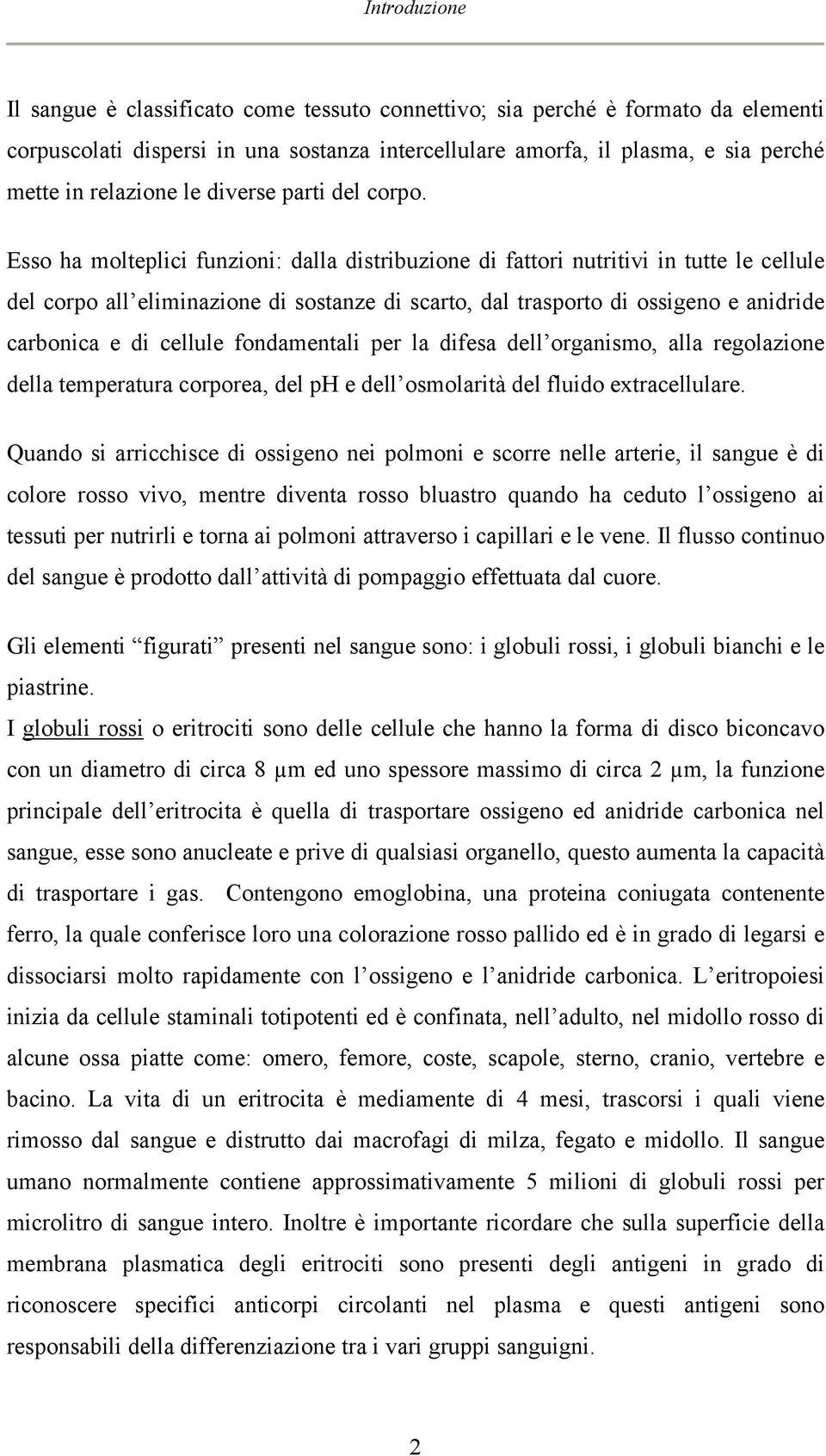 Esso ha molteplici funzioni: dalla distribuzione di fattori nutritivi in tutte le cellule del corpo all eliminazione di sostanze di scarto, dal trasporto di ossigeno e anidride carbonica e di cellule