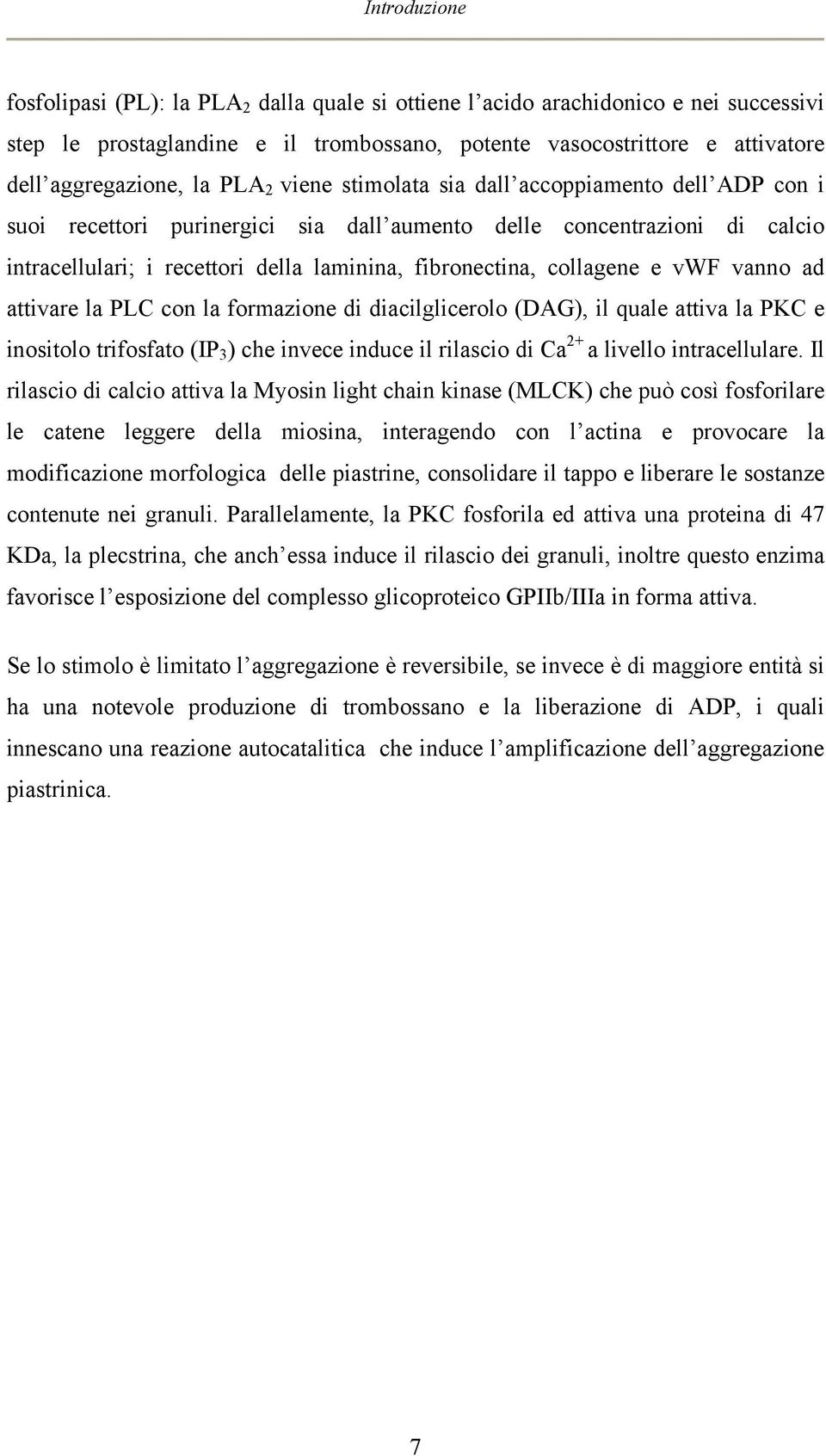 collagene e vwf vanno ad attivare la PLC con la formazione di diacilglicerolo (DAG), il quale attiva la PKC e inositolo trifosfato (IP 3 ) che invece induce il rilascio di Ca 2+ a livello