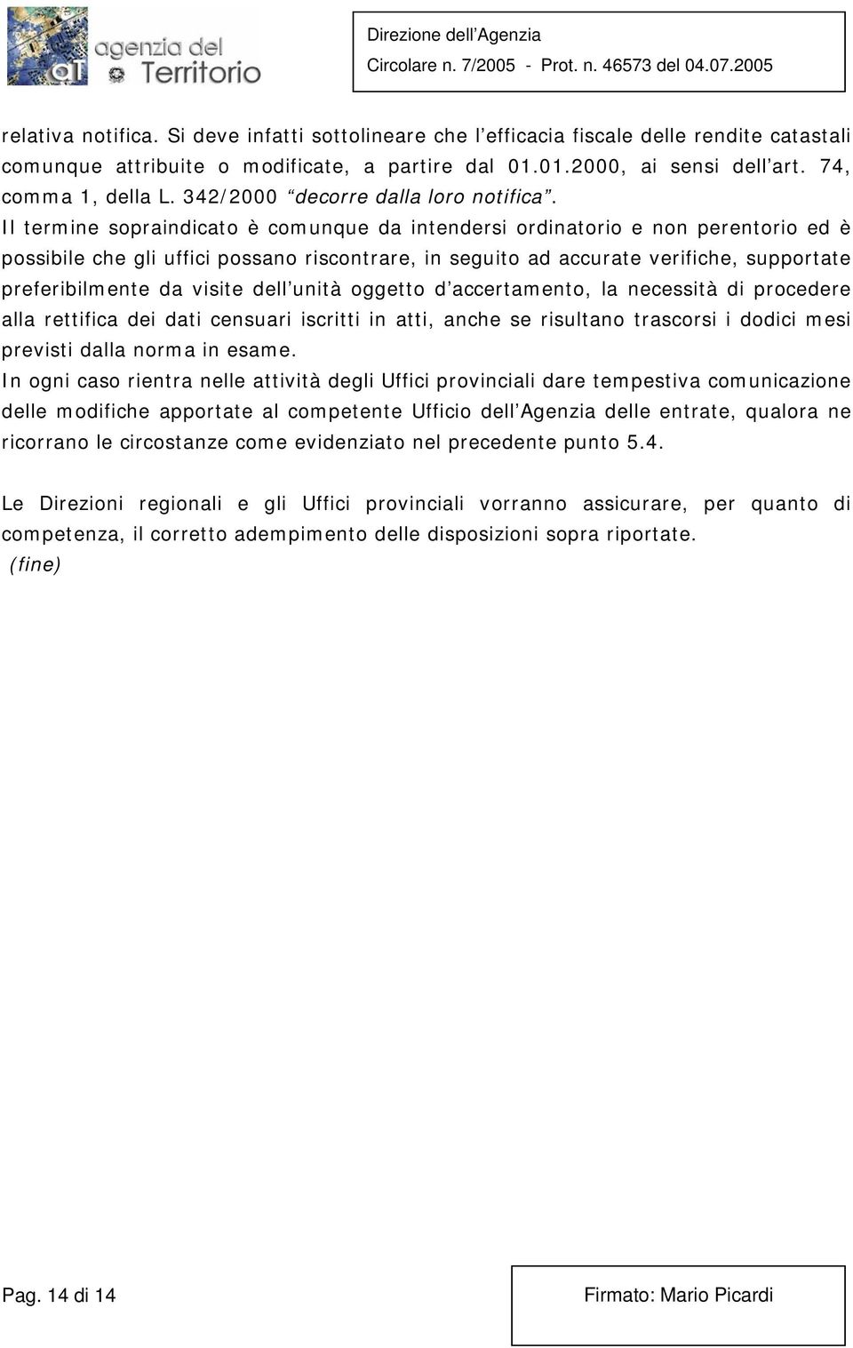 Il termine sopraindicato è comunque da intendersi ordinatorio e non perentorio ed è possibile che gli uffici possano riscontrare, in seguito ad accurate verifiche, supportate preferibilmente da