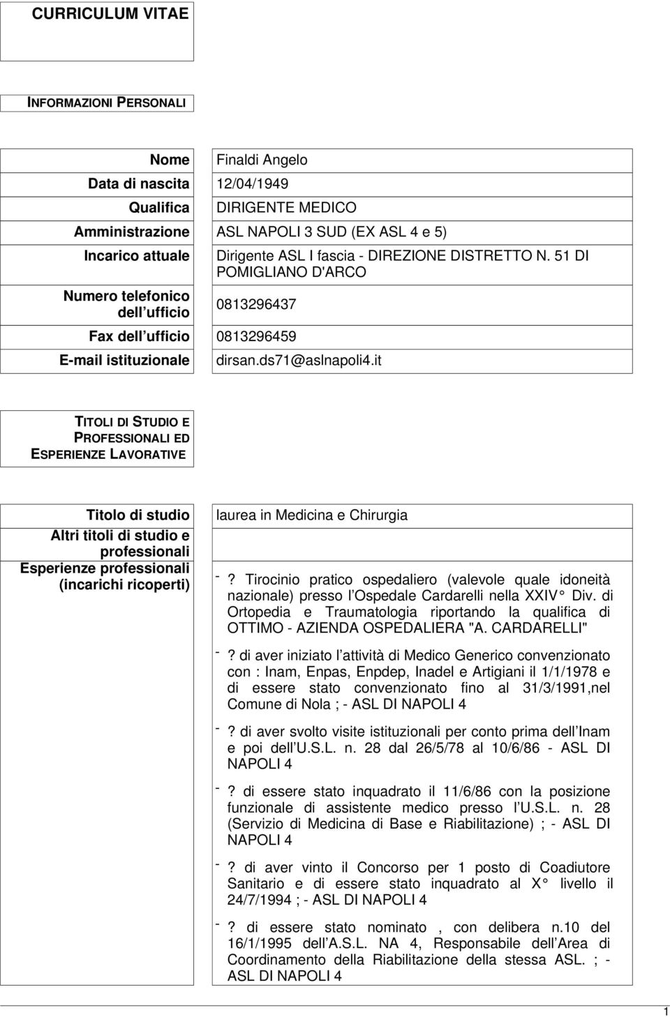 it TITOLI DI STUDIO E PROFESSIONALI ED ESPERIENZE LAVORATIVE Titolo di studio Altri titoli di studio e professionali Esperienze professionali (incarichi ricoperti) laurea in Medicina e Chirurgia -?