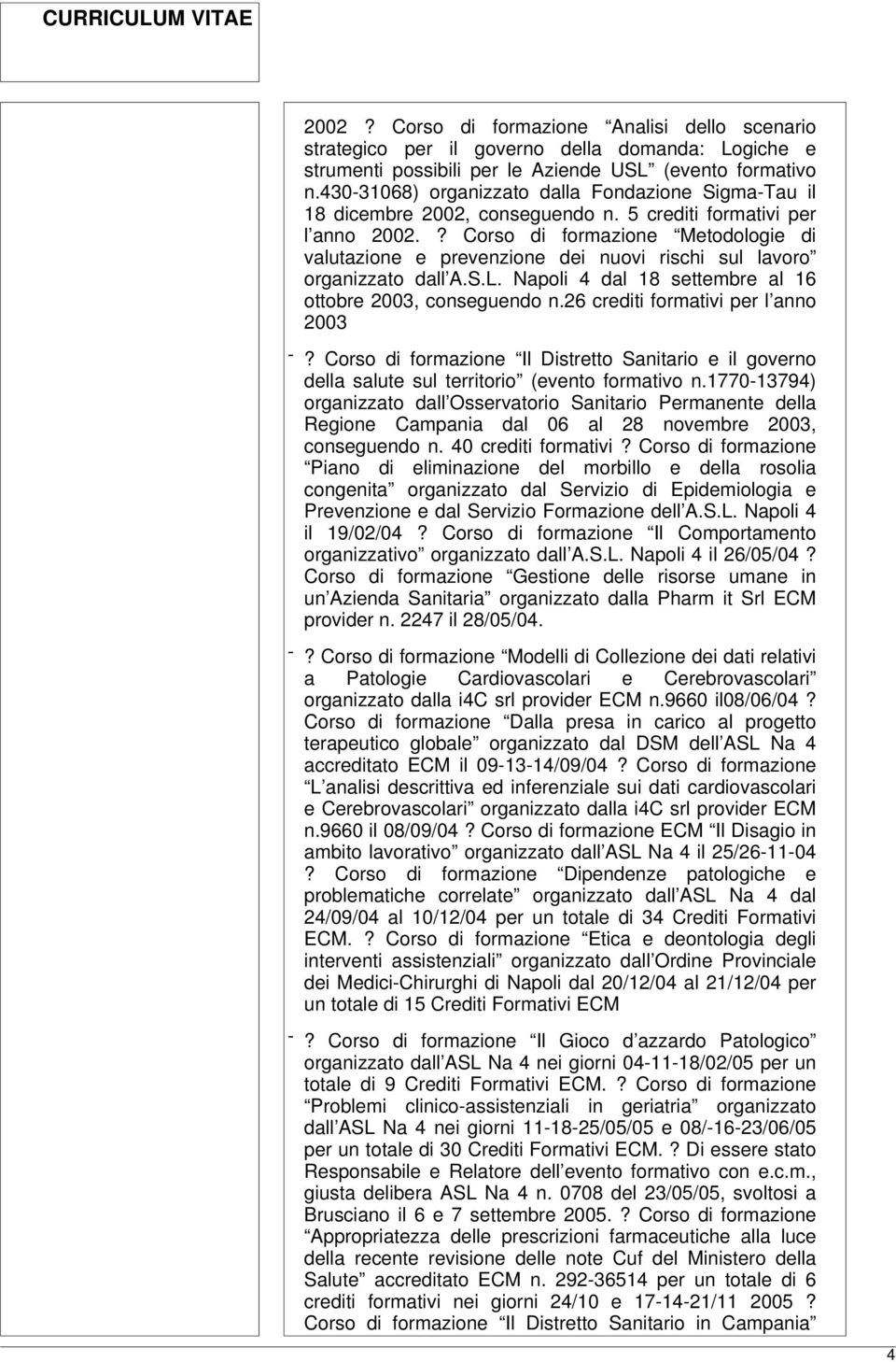 ? Corso di formazione Metodologie di valutazione e prevenzione dei nuovi rischi sul lavoro organizzato dall A.S.L. Napoli 4 dal 18 settembre al 16 ottobre 2003, conseguendo n.