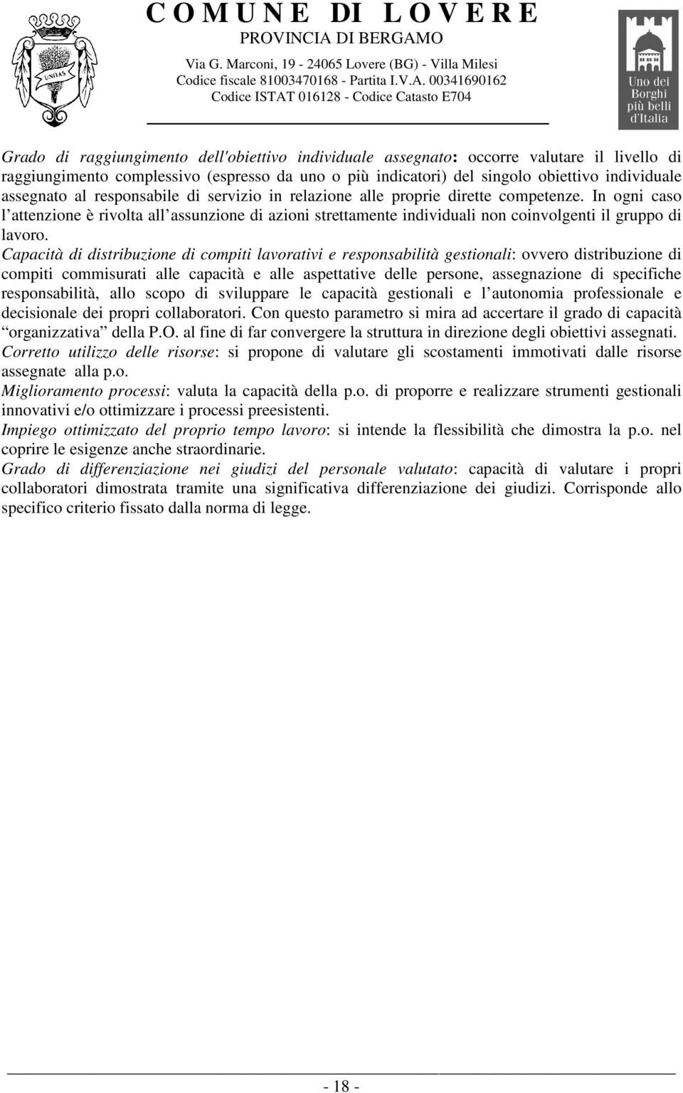 Capacità di distribuzione di compiti lavorativi e responsabilità gestionali: ovvero distribuzione di compiti commisurati alle capacità e alle aspettative delle persone, assegnazione di specifiche