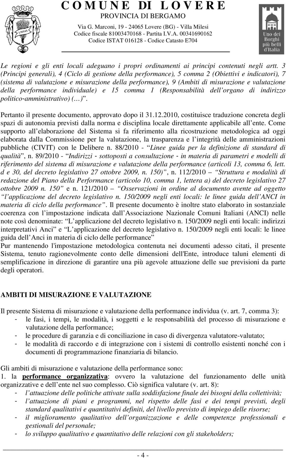 della performance individuale) e 15 comma 1 (Responsabilità dell organo di indirizzo politico amministrativo) ( ). Pertanto il presente documento, approvato dopo il 31.12.