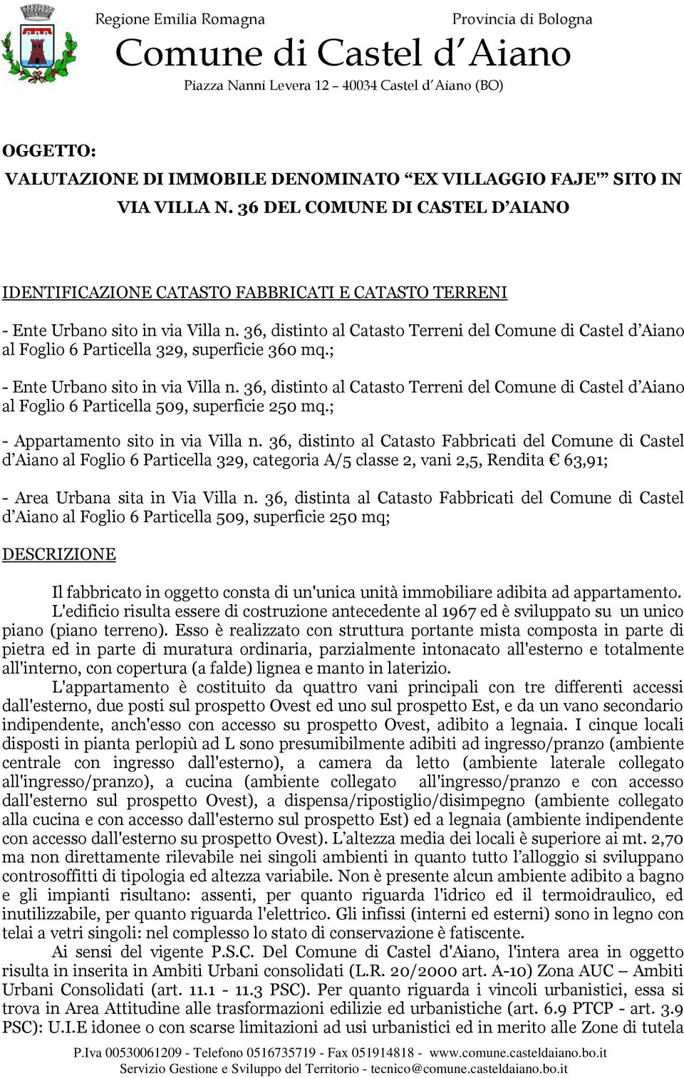 36, distinto al Catasto Terreni del Comune di Castel d Aiano al Foglio 6 Particella 329, superficie 360 mq.; - Ente Urbano sito in via Villa n.