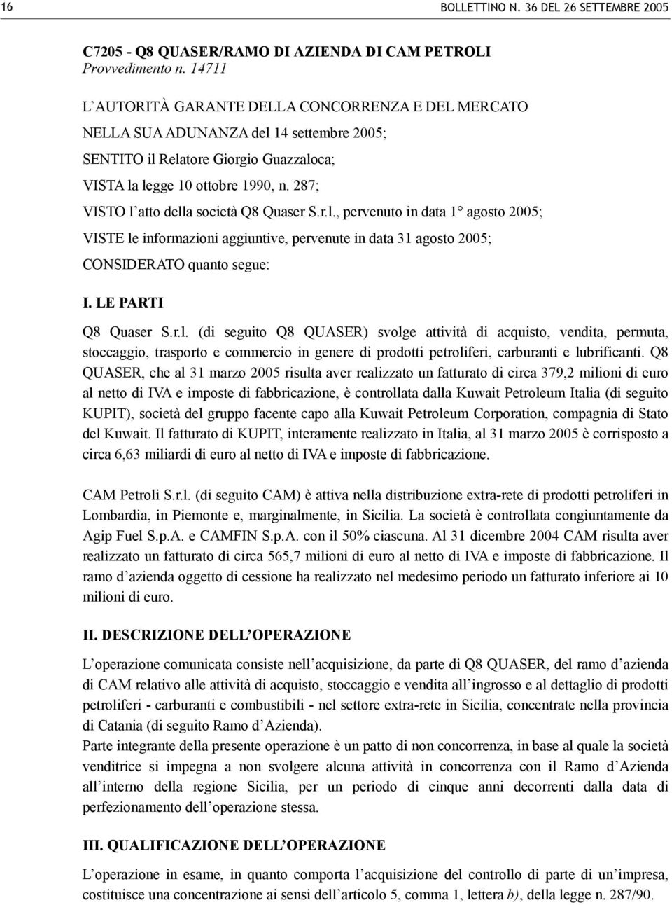 287; VISTO l atto della società Q8 Quaser S.r.l., pervenuto in data 1 agosto 2005; VISTE le informazioni aggiuntive, pervenute in data 31 agosto 2005; CONSIDERATO quanto segue: I.