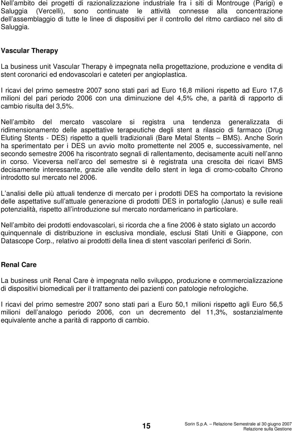 Vascular Therapy La business unit Vascular Therapy è impegnata nella progettazione, produzione e vendita di stent coronarici ed endovascolari e cateteri per angioplastica.