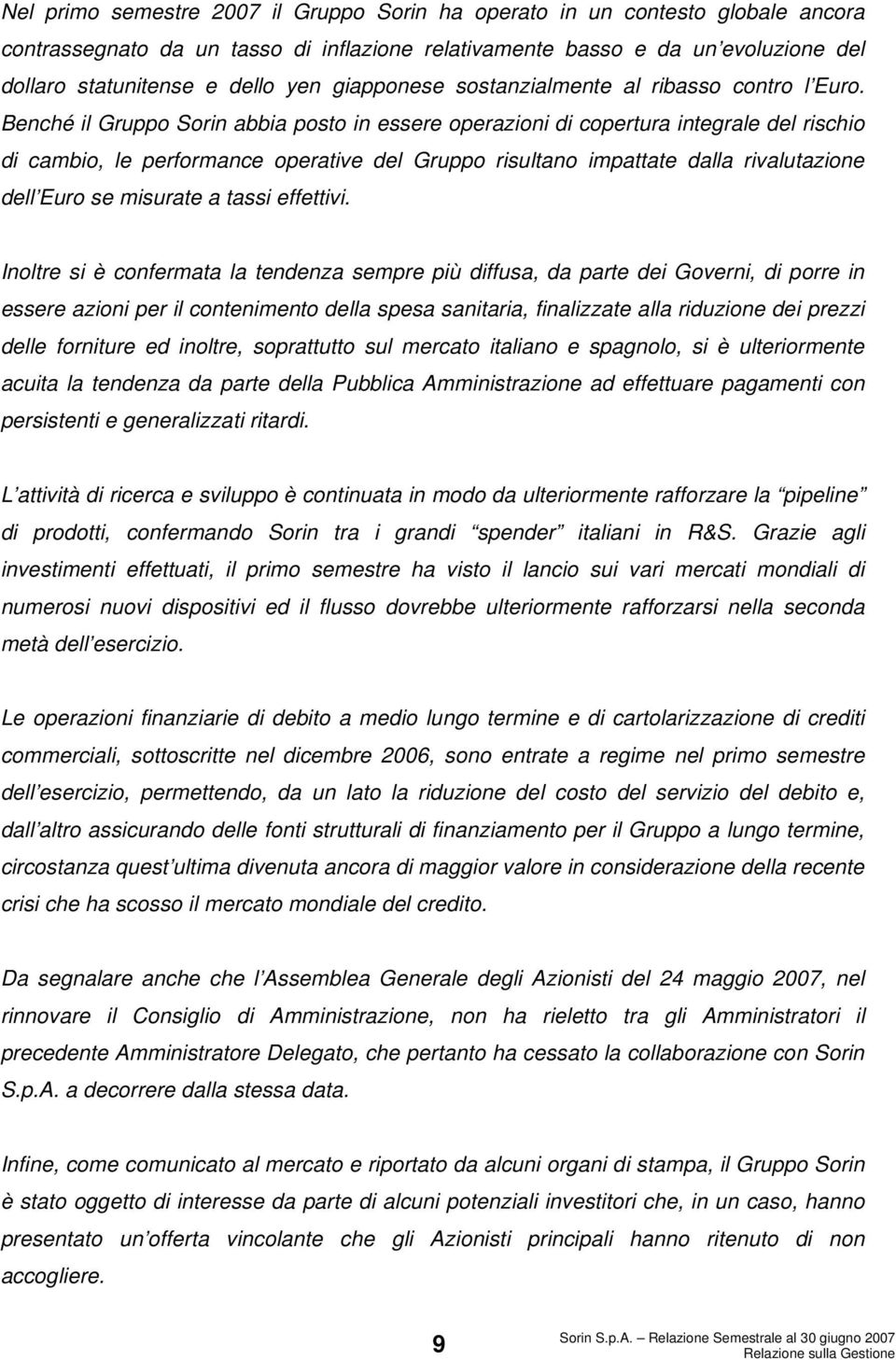 Benché il Gruppo Sorin abbia posto in essere operazioni di copertura integrale del rischio di cambio, le performance operative del Gruppo risultano impattate dalla rivalutazione dell Euro se misurate