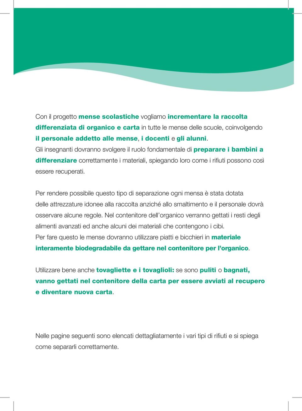 Per rendere possibile questo tipo di separazione ogni mensa è stata dotata delle attrezzature idonee alla raccolta anziché allo smaltimento e il personale dovrà osservare alcune regole.