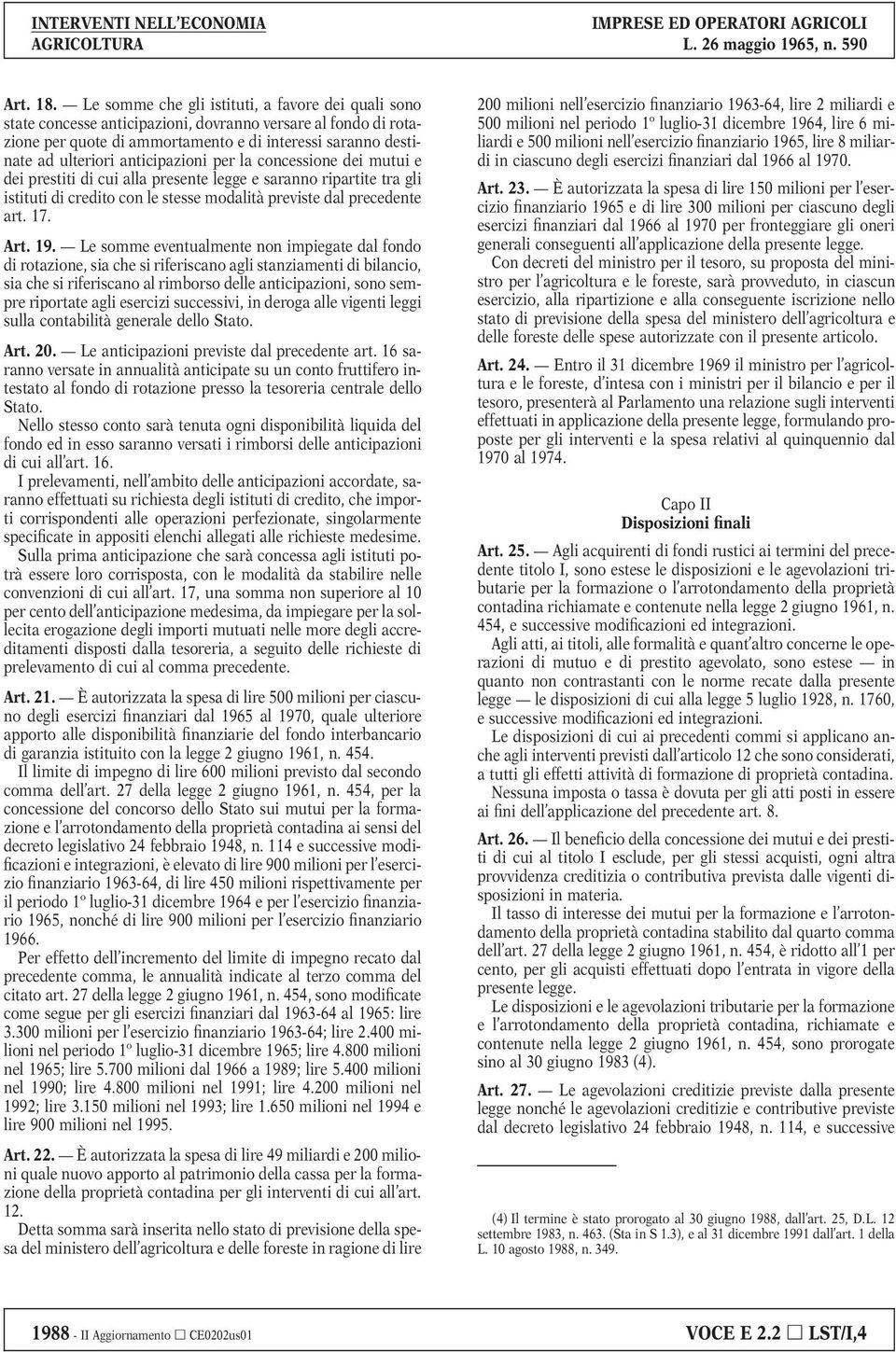 anticipazioni per la concessione dei mutui e dei prestiti di cui alla presente legge e saranno ripartite tra gli istituti di credito con le stesse modalità previste dal precedente art. 17. Art. 19.