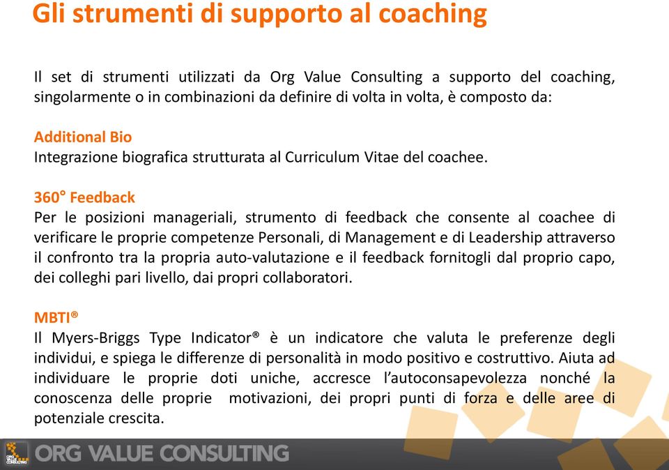 360 Feedback Per le posizioni manageriali, strumento di feedback che consente al coachee di verificare le proprie competenze Personali, di Management e di Leadership attraverso il confronto tra la