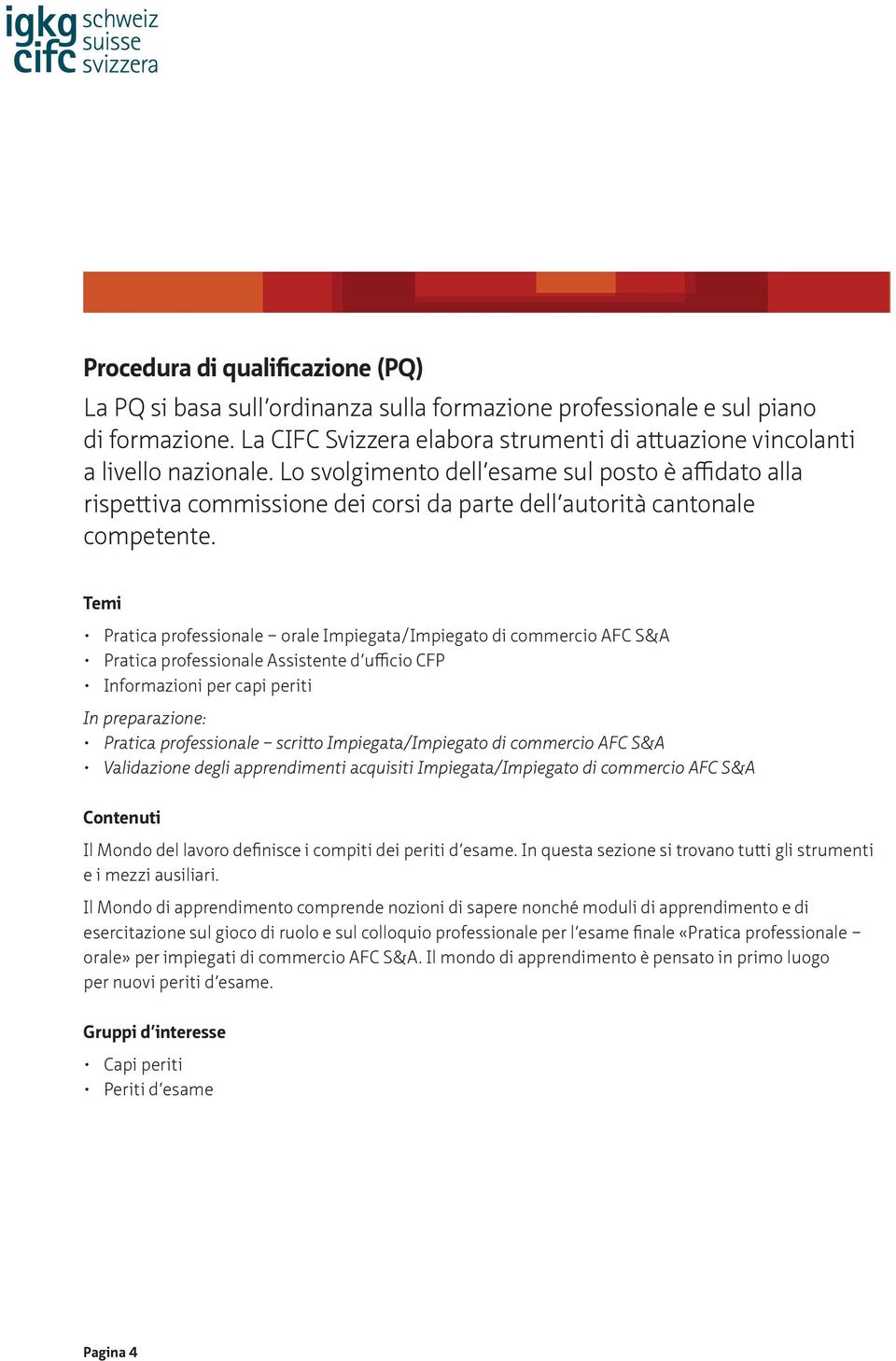 Temi Pratica professionale orale Impiegata/Impiegato di commercio AFC S&A Pratica professionale Assistente d ufficio CFP Informazioni per capi periti In preparazione: Pratica professionale scritto