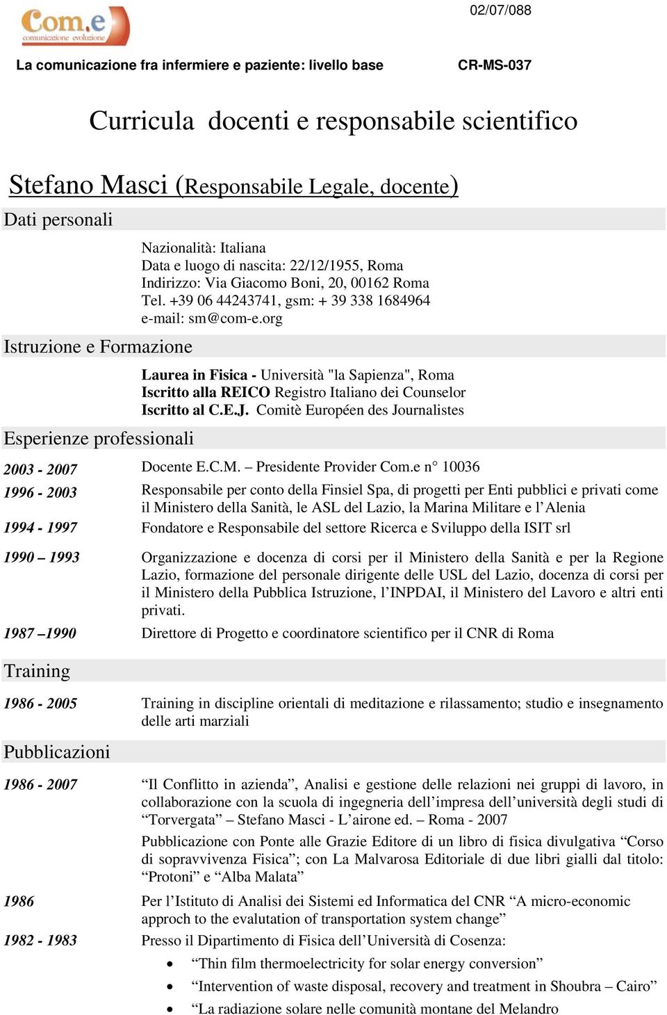 org Laurea in Fisica - Università "la Sapienza", Roma Iscritto alla REICO Registro Italiano dei Counselor Iscritto al C.E.J. Comitè Européen des Journalistes 2003-2007 Docente E.C.M.