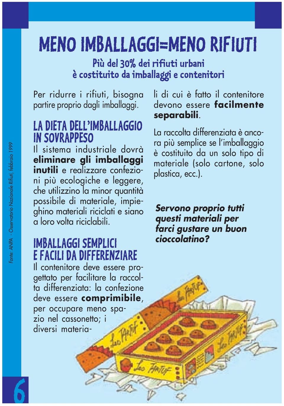 LA DIETA DELL IMBALLAGGIO IN SOVRAPPESO Il sistema industriale dovrà eliminare gli imballaggi inutili e realizzare confezioni più ecologiche e leggere, che utilizzino la minor quantità possibile di