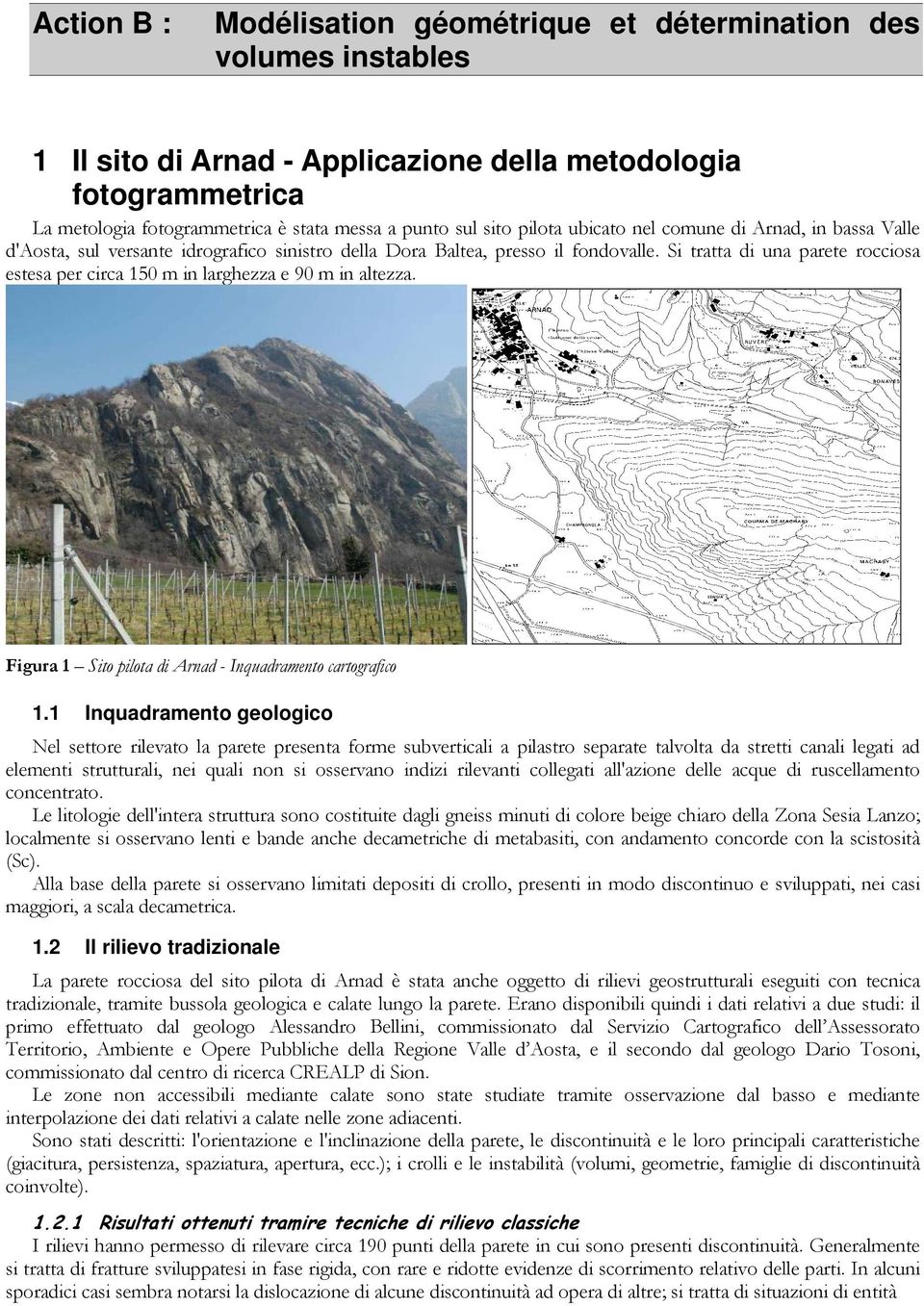 Si tratta di una parete rocciosa estesa per circa 150 m in larghezza e 90 m in altezza. Figura 1 Sito pilota di Arnad - Inquadramento cartografico 1.