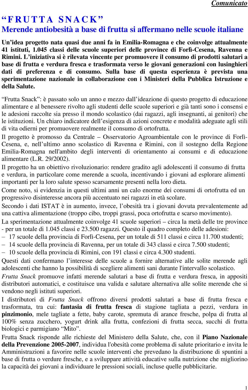 L iniziativa si è rilevata vincente per promuovere il consumo di prodotti salutari a base di frutta e verdura fresca e trasformata verso le giovani generazioni con lusinghieri dati di preferenza e di