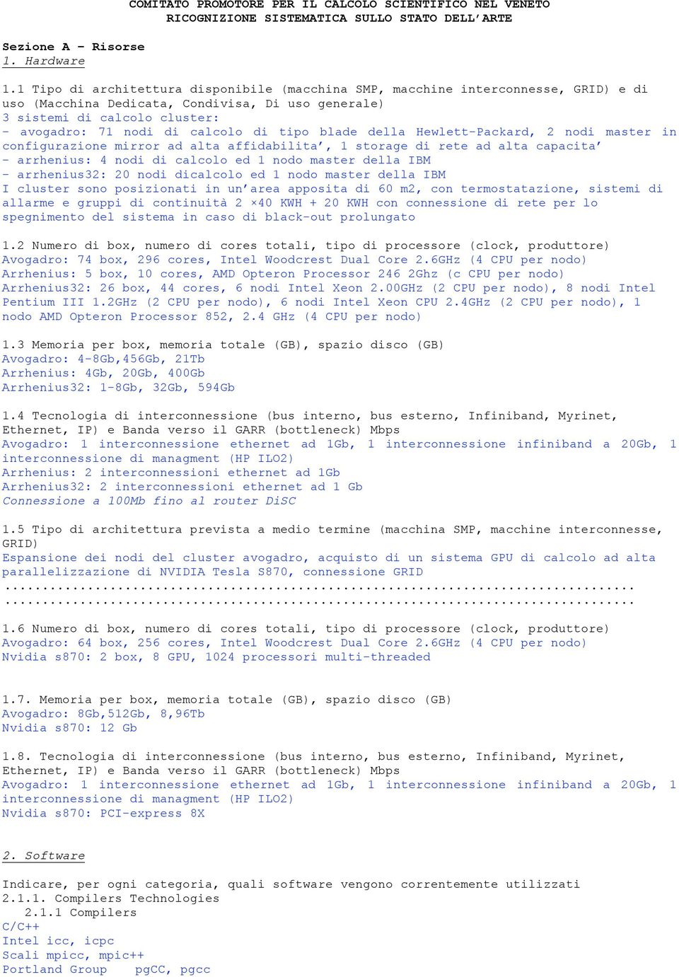 di tipo blade della Hewlett-Packard, 2 nodi master in configurazione mirror ad alta affidabilita, 1 storage di rete ad alta capacita - arrhenius: 4 nodi di calcolo ed 1 nodo master della IBM -