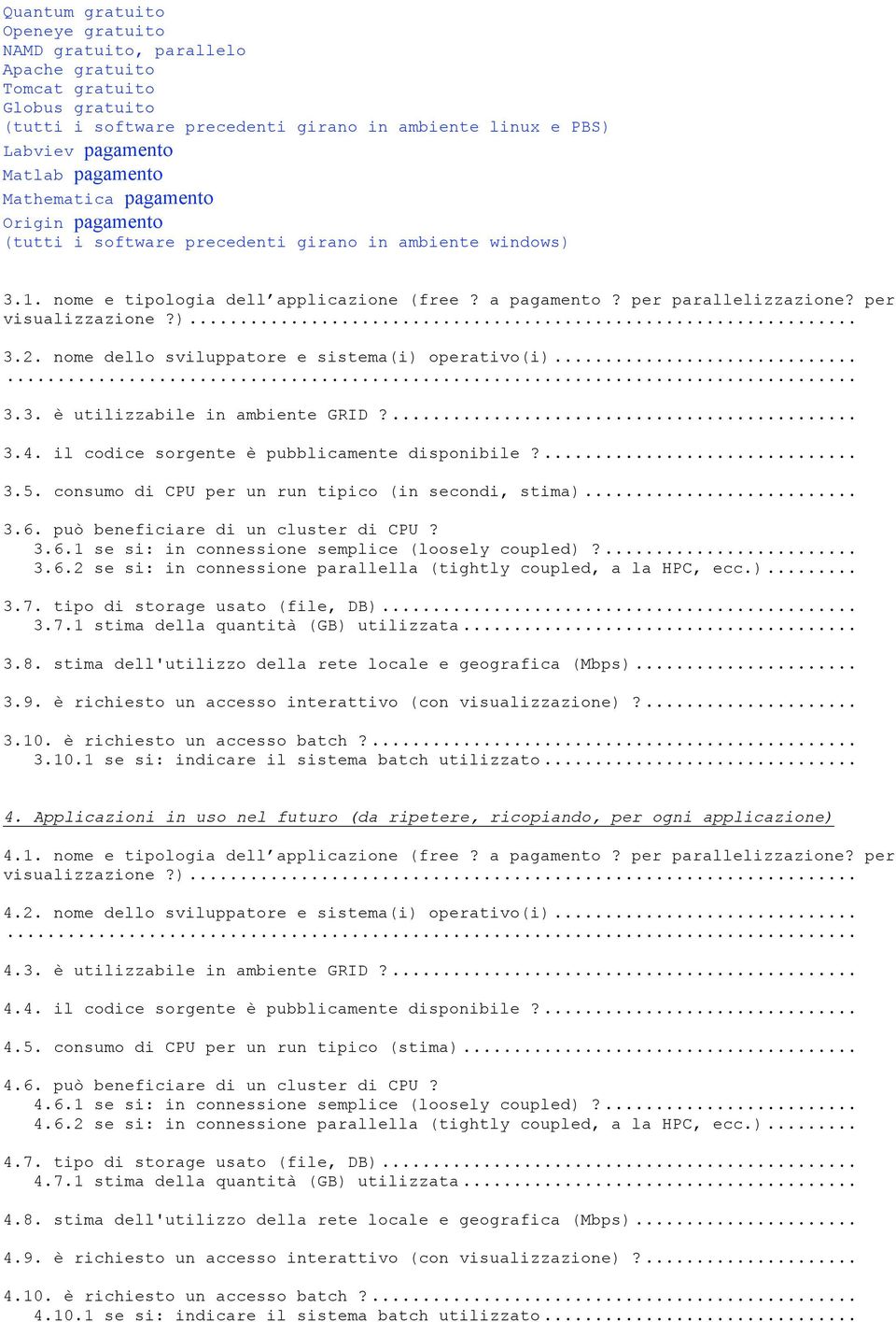 per visualizzazione?)... 3.2. nome dello sviluppatore e sistema(i) operativo(i)... 3.3. è utilizzabile in ambiente GRID?... 3.4. il codice sorgente è pubblicamente disponibile?... 3.5.