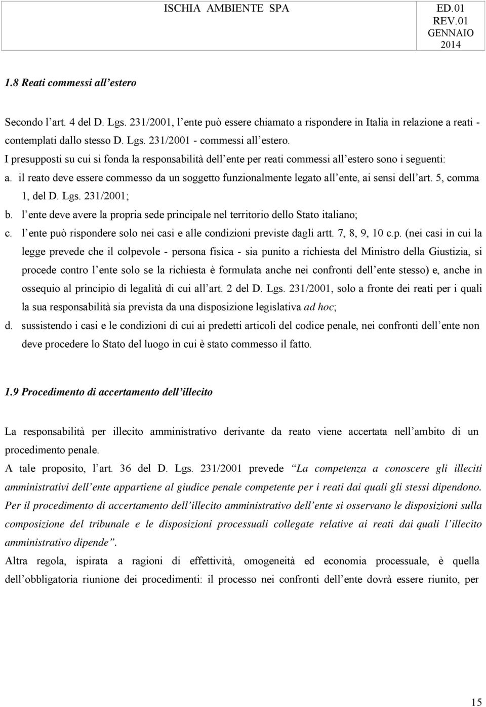 il reato deve essere commesso da un soggetto funzionalmente legato all ente, ai sensi dell art. 5, comma 1, del D. Lgs. 231/2001; b.