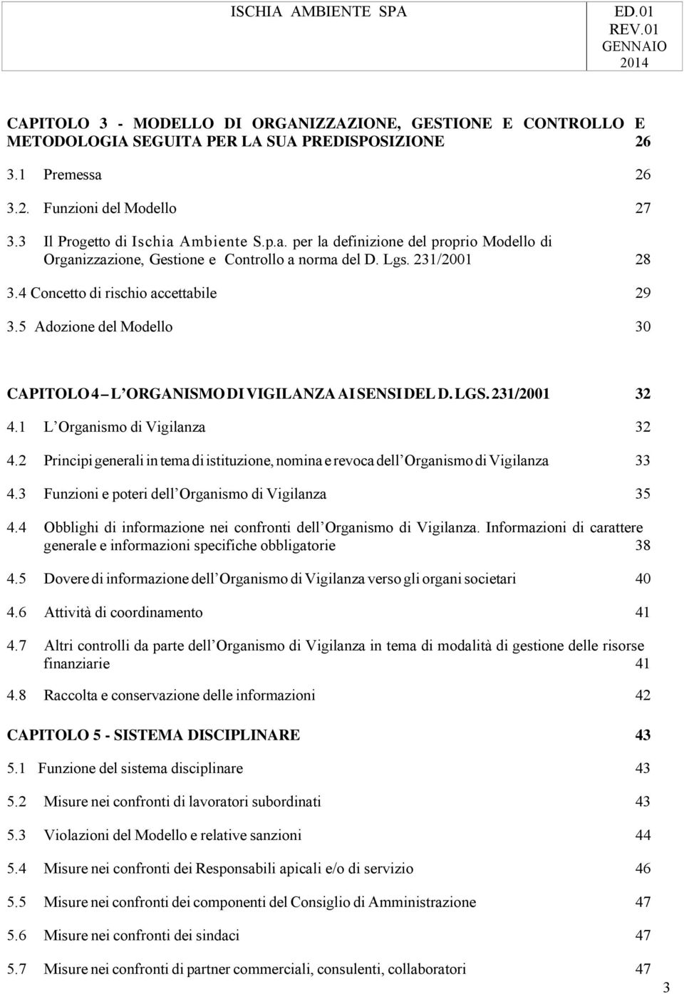 4 Concetto di rischio accettabile 29 3.5 Adozione del Modello 30 CAPITOLO 4 L ORGANISMO DI VIGILANZA AI SENSI DEL D. LGS. 231/2001 32 4.1 L Organismo di Vigilanza 32 4.