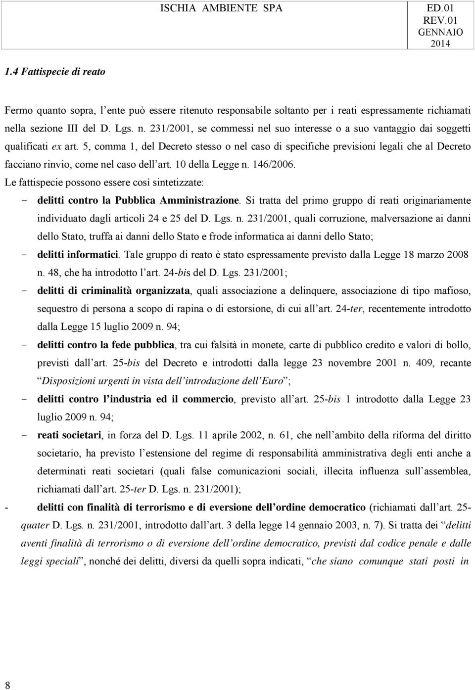 5, comma 1, del Decreto stesso o nel caso di specifiche previsioni legali che al Decreto facciano rinvio, come nel caso dell art. 10 della Legge n. 146/2006.