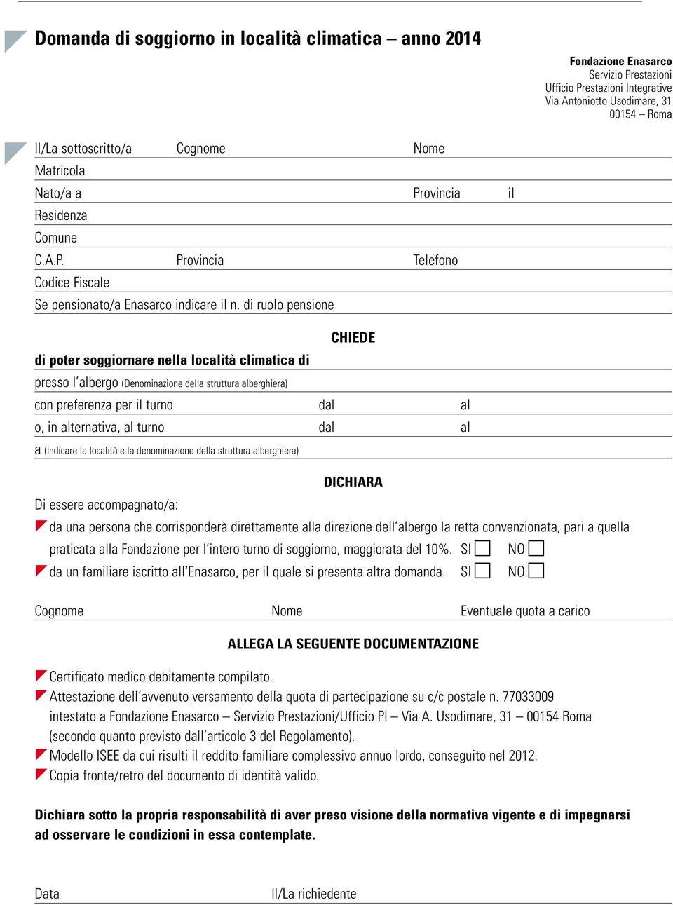 di ruolo pensione di poter soggiornare nella località climatica di CHIEDE presso l albergo (Denominazione della struttura alberghiera) con preferenza per il turno dal al o, in alternativa, al turno