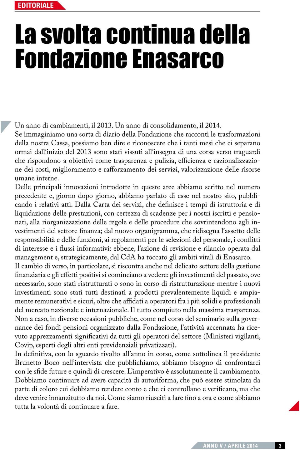 stati vissuti all insegna di una corsa verso traguardi che rispondono a obiettivi come trasparenza e pulizia, efficienza e razionalizzazione dei costi, miglioramento e rafforzamento dei servizi,