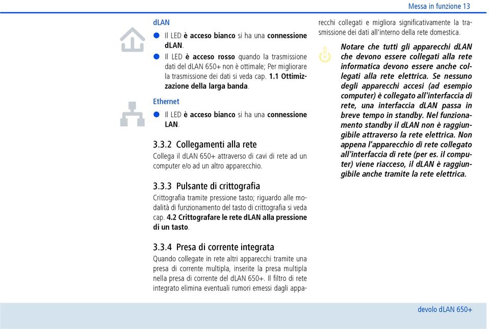 Ethernet Il LED è acceso bianco si ha una connessione LAN. 3.