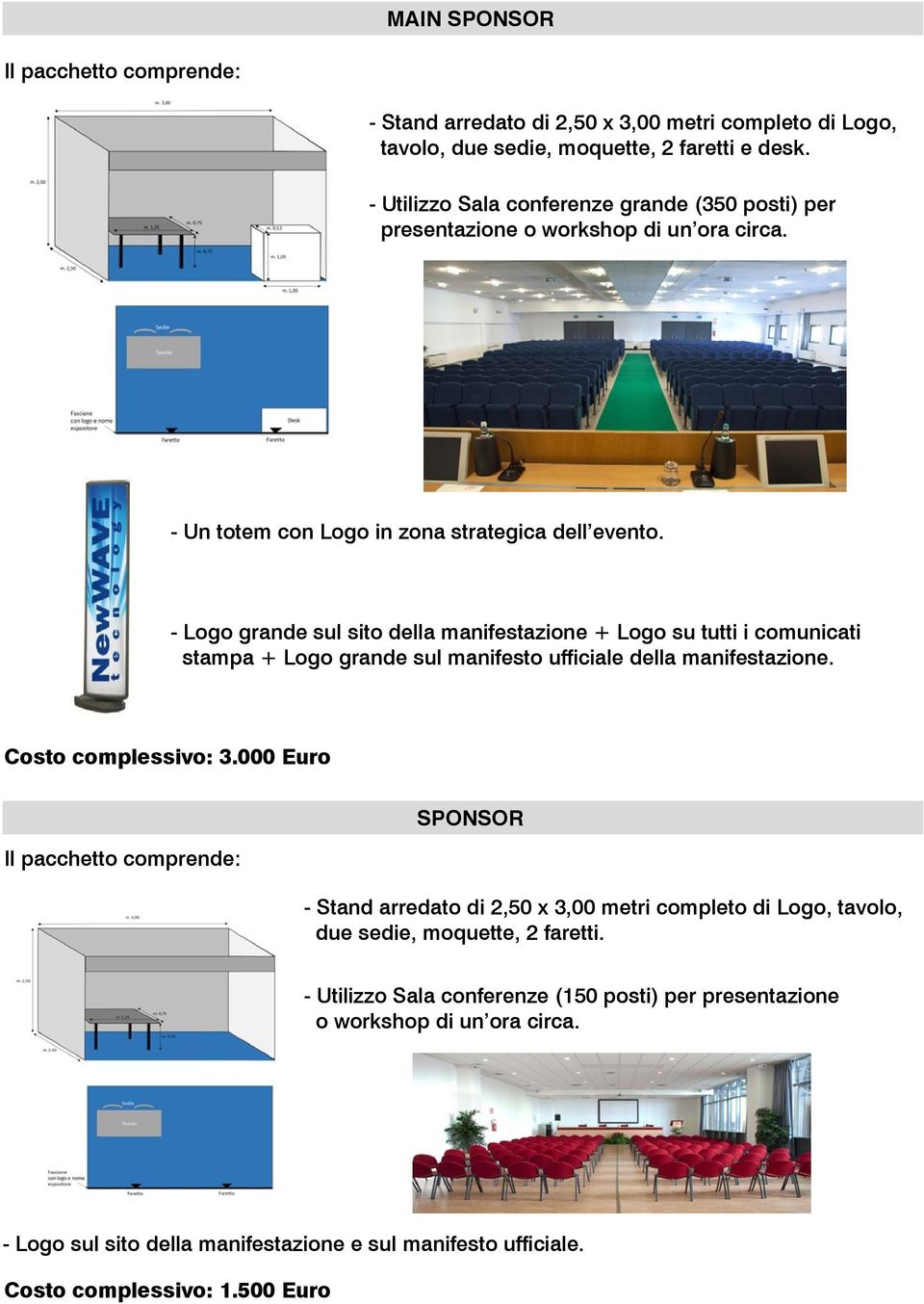 - Logo grande sul sito della manifestazione + Logo su tutti i comunicati stampa + Logo grande sul manifesto ufficiale della manifestazione. Costo complessivo: 3.