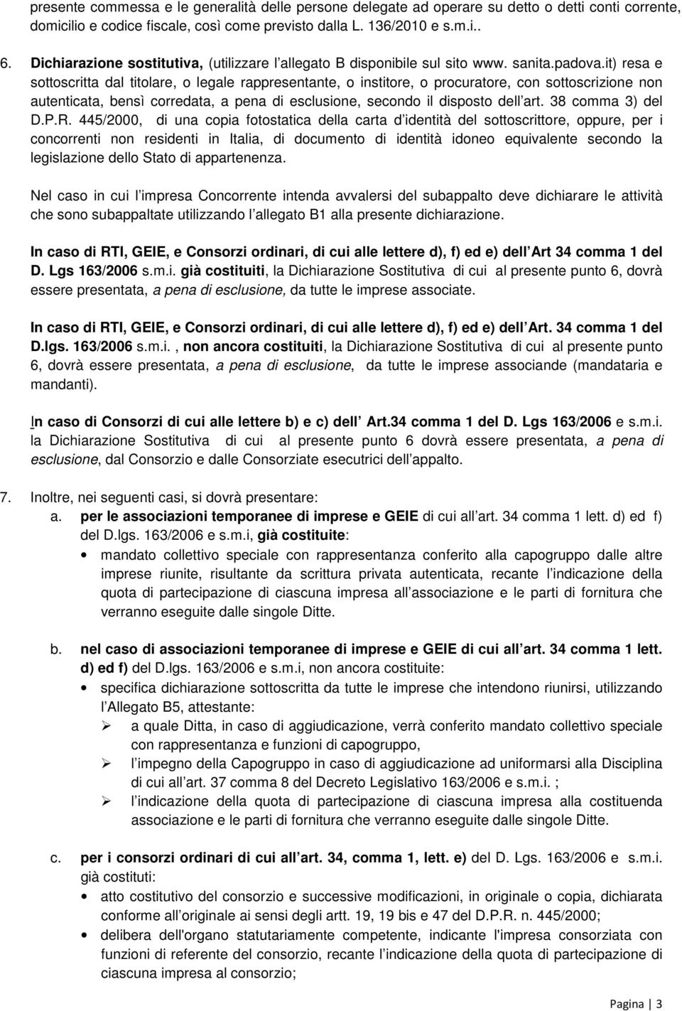 it) resa e sottoscritta dal titolare, o legale rappresentante, o institore, o procuratore, con sottoscrizione non autenticata, bensì corredata, a pena di esclusione, secondo il disposto dell art.