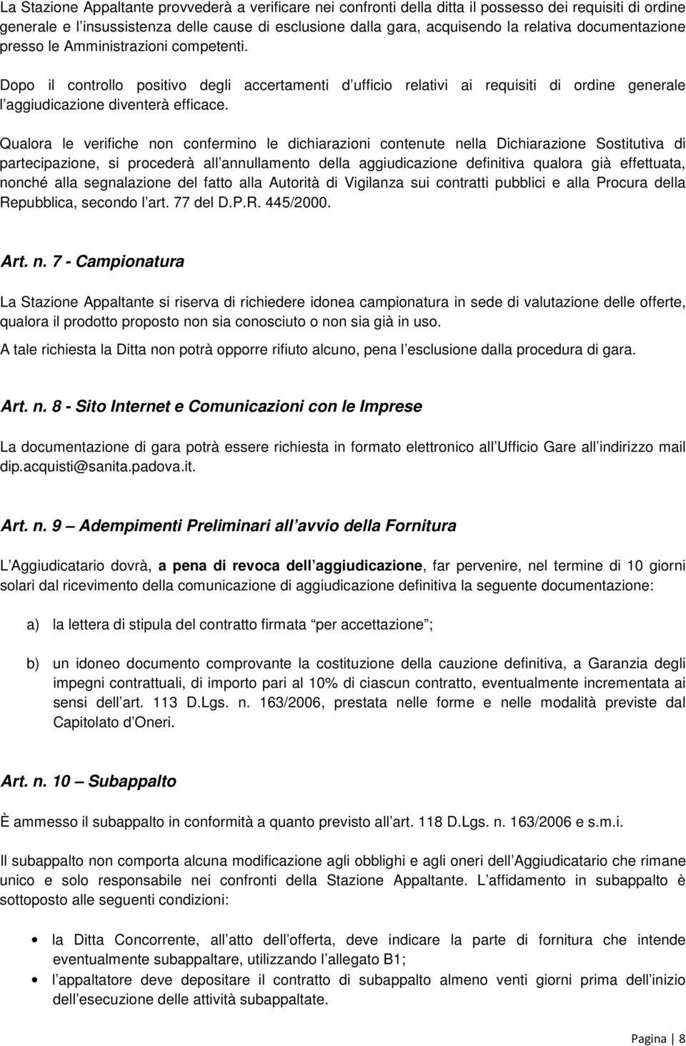 Qualora le verifiche non confermino le dichiarazioni contenute nella Dichiarazione Sostitutiva di partecipazione, si procederà all annullamento della aggiudicazione definitiva qualora già effettuata,