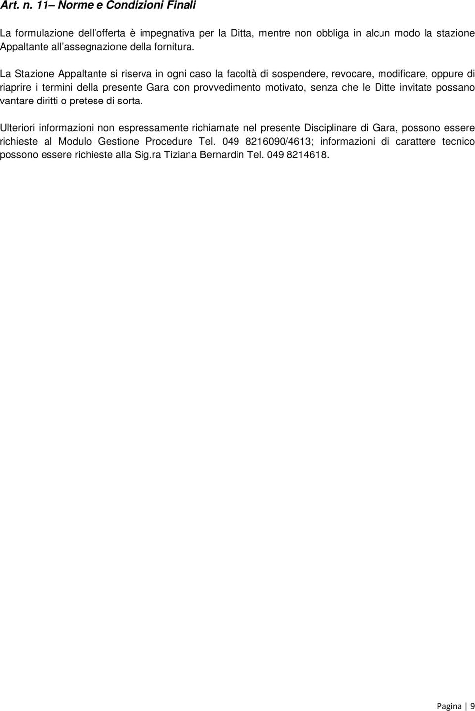 La Stazione Appaltante si riserva in ogni caso la facoltà di sospendere, revocare, modificare, oppure di riaprire i termini della presente Gara con provvedimento motivato,